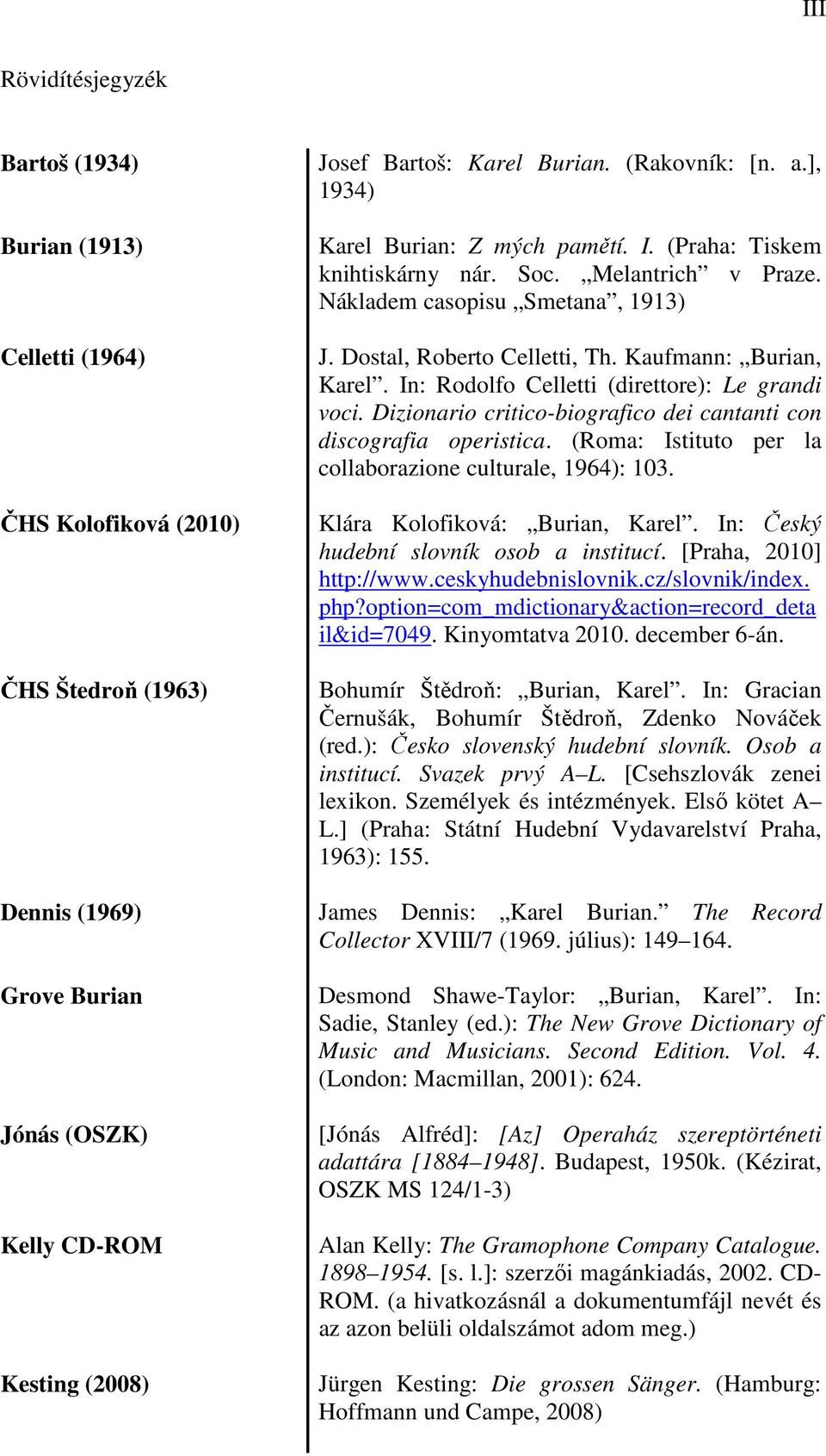 Kaufmann: Burian, Karel. In: Rodolfo Celletti (direttore): Le grandi voci. Dizionario critico-biografico dei cantanti con discografia operistica.