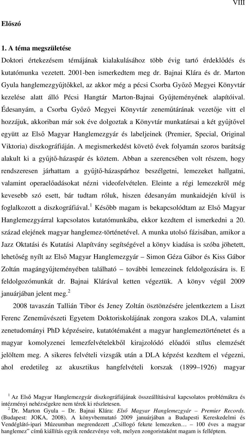 Édesanyám, a Csorba Győző Megyei Könyvtár zeneműtárának vezetője vitt el hozzájuk, akkoriban már sok éve dolgoztak a Könyvtár munkatársai a két gyűjtővel együtt az Első Magyar Hanglemezgyár és