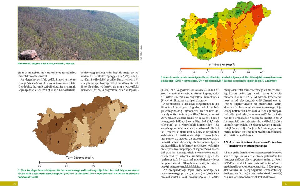 másodlagos termőhelyű területeken alacsonyabb. Az idegenhonos fafajú erdők átlagos természetességi értékszámai (3. ábra) a természetes fafajú erdőkhöz hasonló térbeli eloszlást mutatnak.