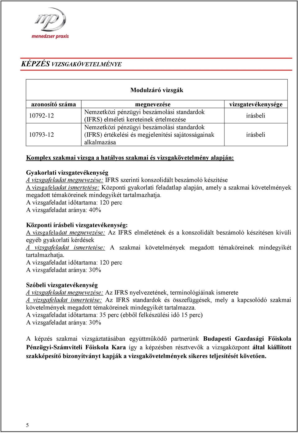 vizsgatevékenység A vizsgafeladat megnevezése: IFRS szerinti konszolidált beszámoló készítése A vizsgafeladat ismertetése: Központi gyakorlati feladatlap alapján, amely a szakmai követelmények