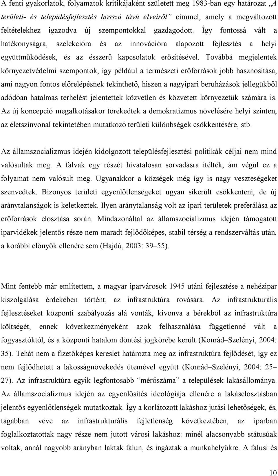 Továbbá megjelentek környezetvédelmi szempontok, így például a természeti erőforrások jobb hasznosítása, ami nagyon fontos előrelépésnek tekinthető, hiszen a nagyipari beruházások jellegükből adódóan