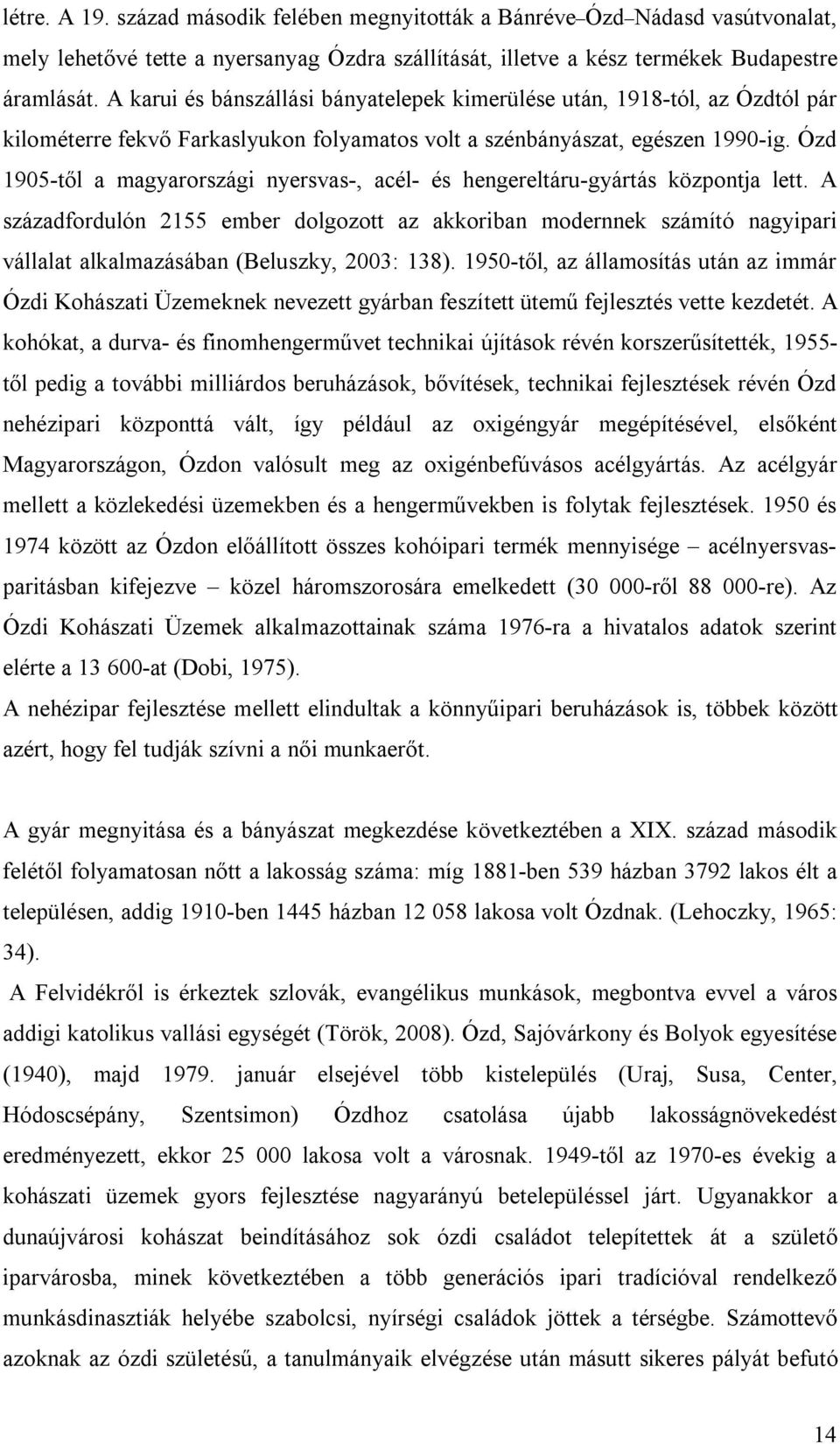 Ózd 1905-től a magyarországi nyersvas-, acél- és hengereltáru-gyártás központja lett.