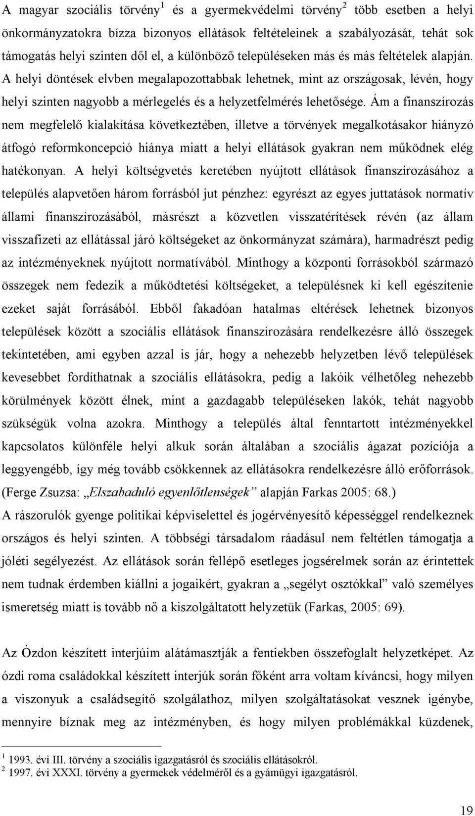 A helyi döntések elvben megalapozottabbak lehetnek, mint az országosak, lévén, hogy helyi szinten nagyobb a mérlegelés és a helyzetfelmérés lehetősége.