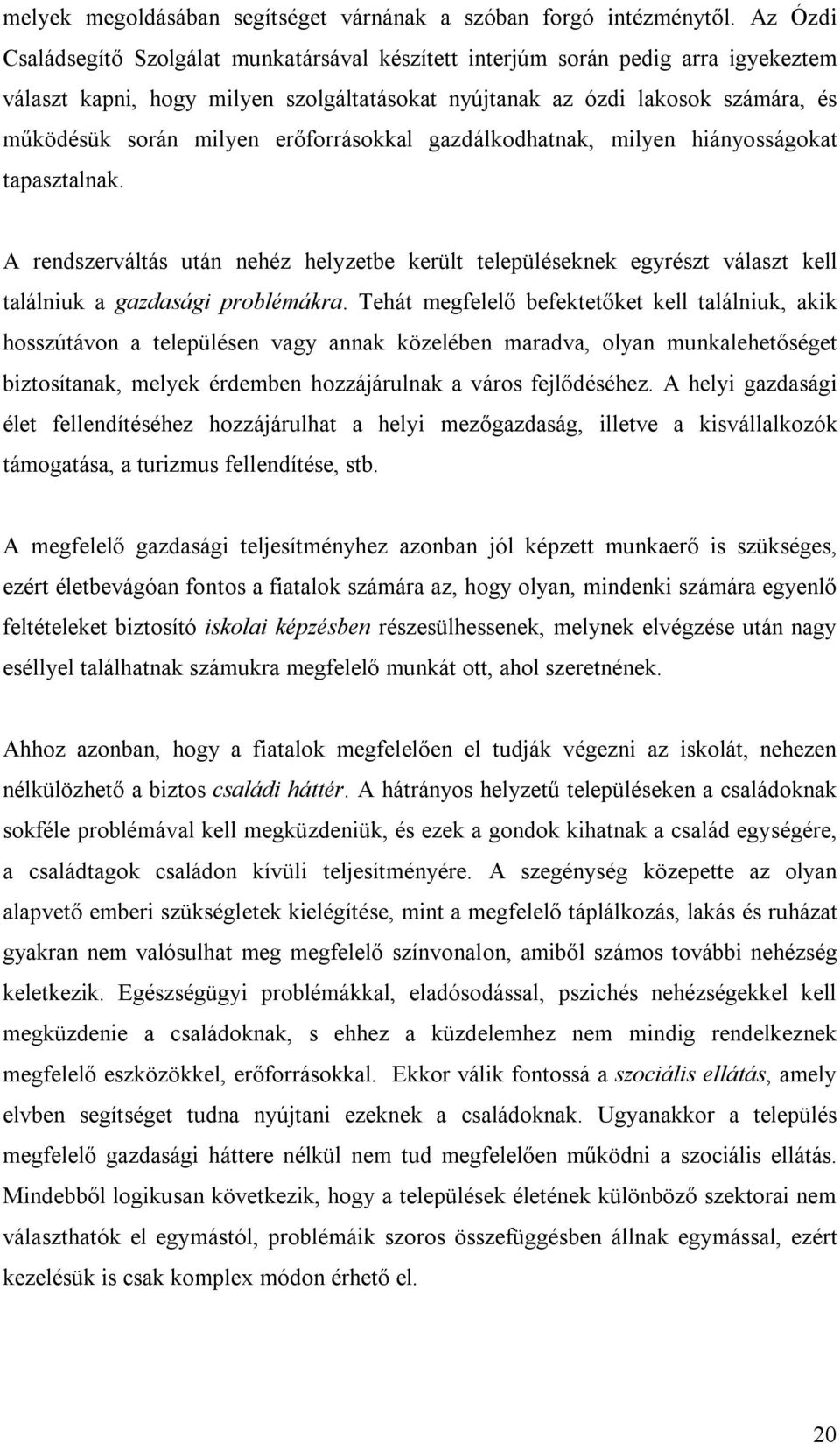 erőforrásokkal gazdálkodhatnak, milyen hiányosságokat tapasztalnak. A rendszerváltás után nehéz helyzetbe került településeknek egyrészt választ kell találniuk a gazdasági problémákra.