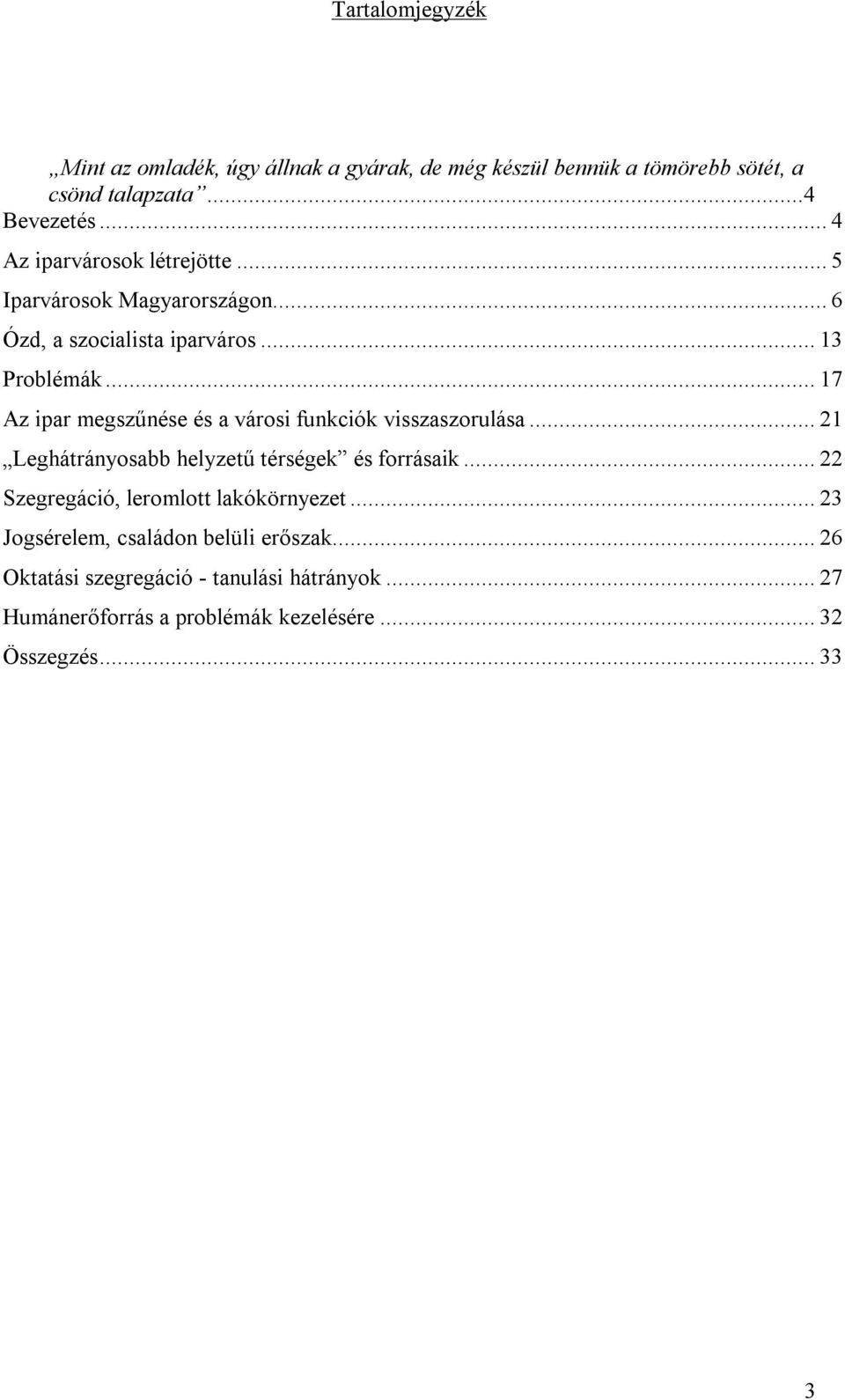 .. 17 Az ipar megszűnése és a városi funkciók visszaszorulása... 21 Leghátrányosabb helyzetű térségek és forrásaik.