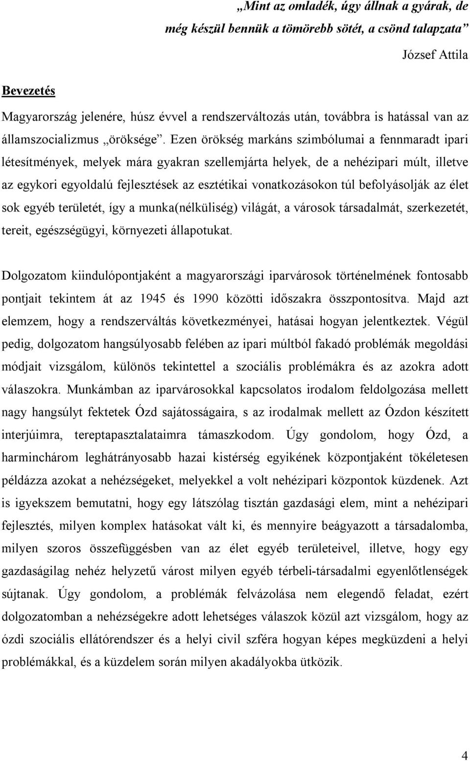 Ezen örökség markáns szimbólumai a fennmaradt ipari létesítmények, melyek mára gyakran szellemjárta helyek, de a nehézipari múlt, illetve az egykori egyoldalú fejlesztések az esztétikai