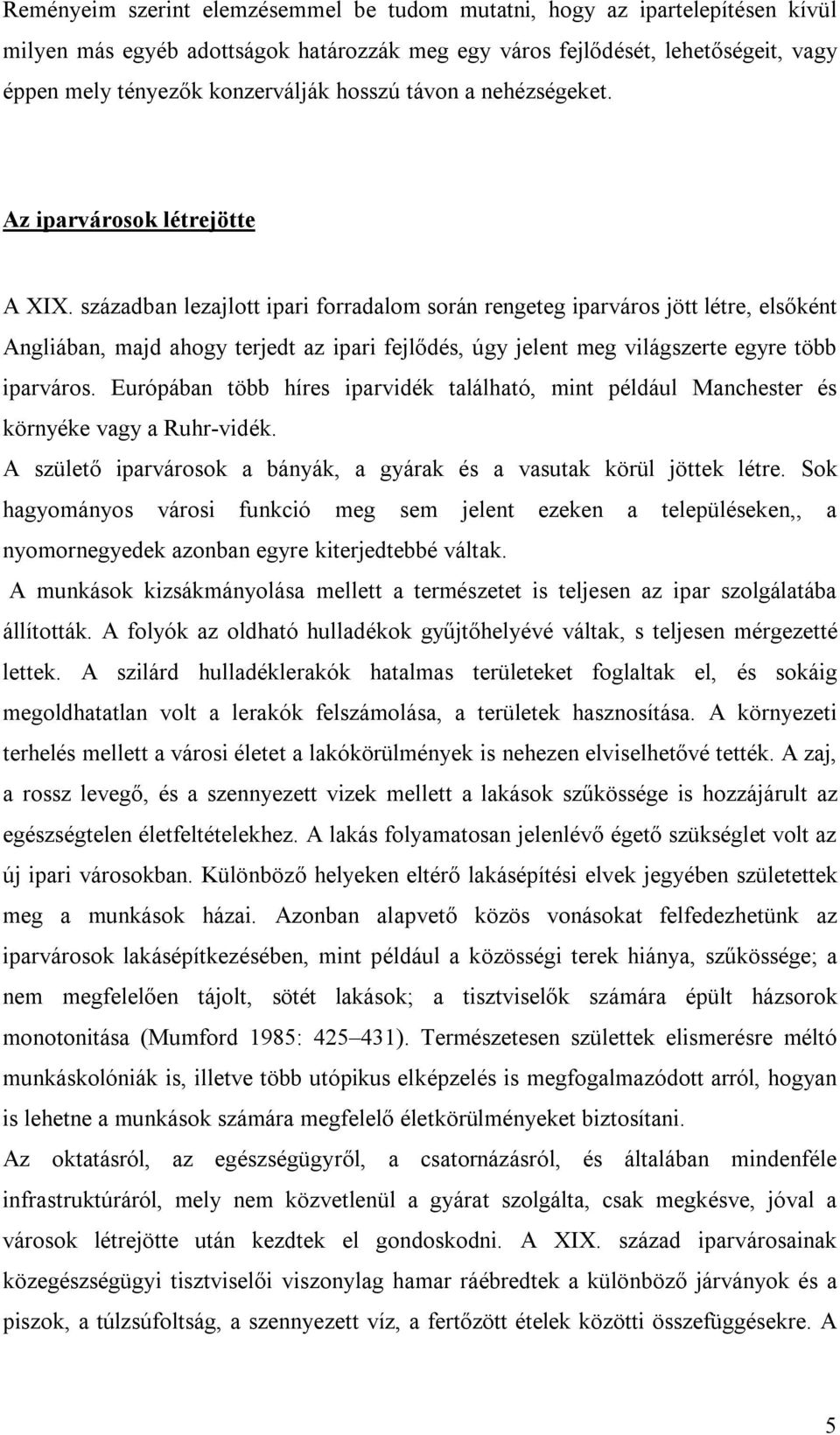 században lezajlott ipari forradalom során rengeteg iparváros jött létre, elsőként Angliában, majd ahogy terjedt az ipari fejlődés, úgy jelent meg világszerte egyre több iparváros.