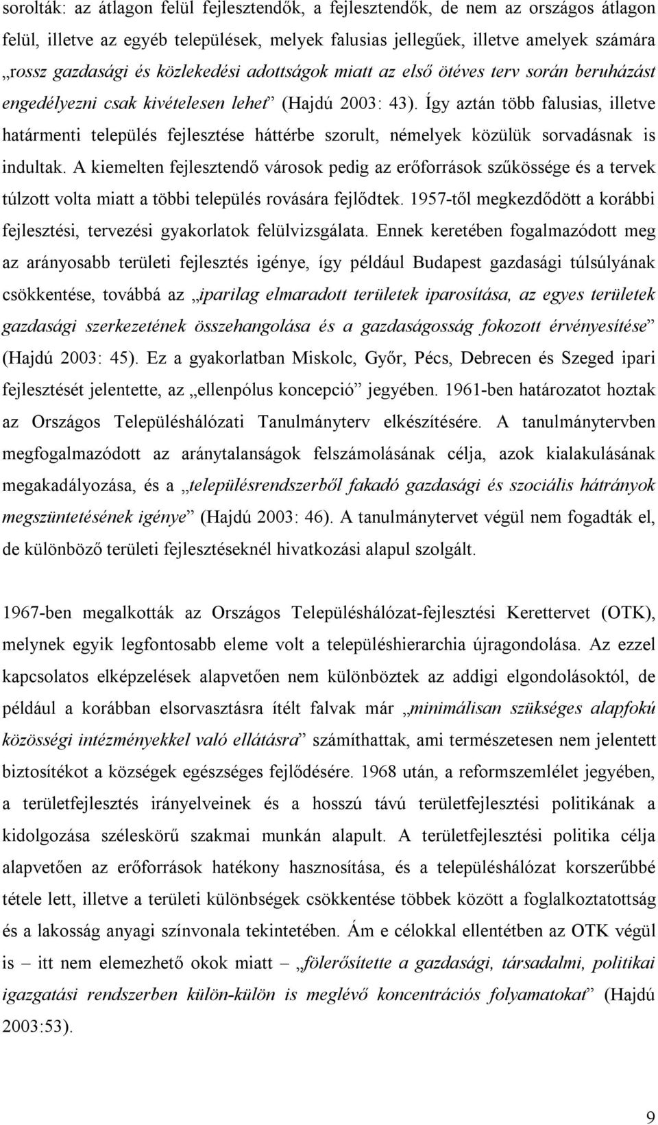 Így aztán több falusias, illetve határmenti település fejlesztése háttérbe szorult, némelyek közülük sorvadásnak is indultak.