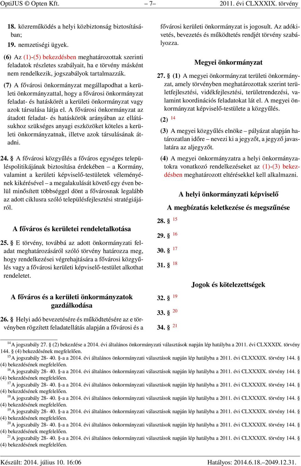 (7) A fővárosi önkormányzat megállapodhat a kerületi önkormányzattal, hogy a fővárosi önkormányzat feladat- és hatáskörét a kerületi önkormányzat vagy azok társulása látja el.