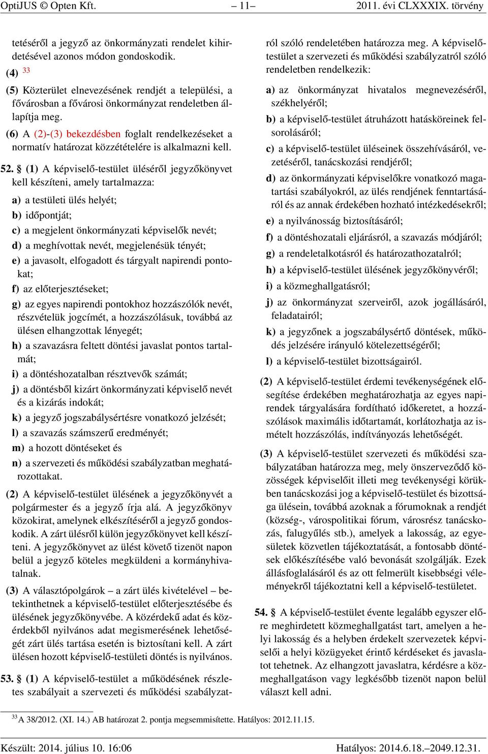 (6) A (2)-(3) bekezdésben foglalt rendelkezéseket a normatív határozat közzétételére is alkalmazni kell. 52.