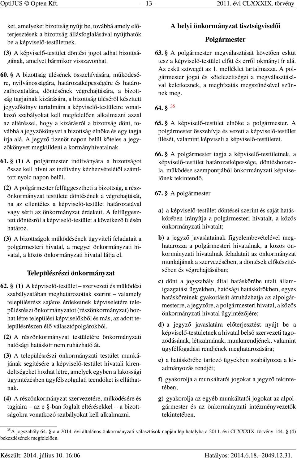 A bizottság ülésének összehívására, működésére, nyilvánosságára, határozatképességére és határozathozatalára, döntésének végrehajtására, a bizottság tagjainak kizárására, a bizottság üléséről