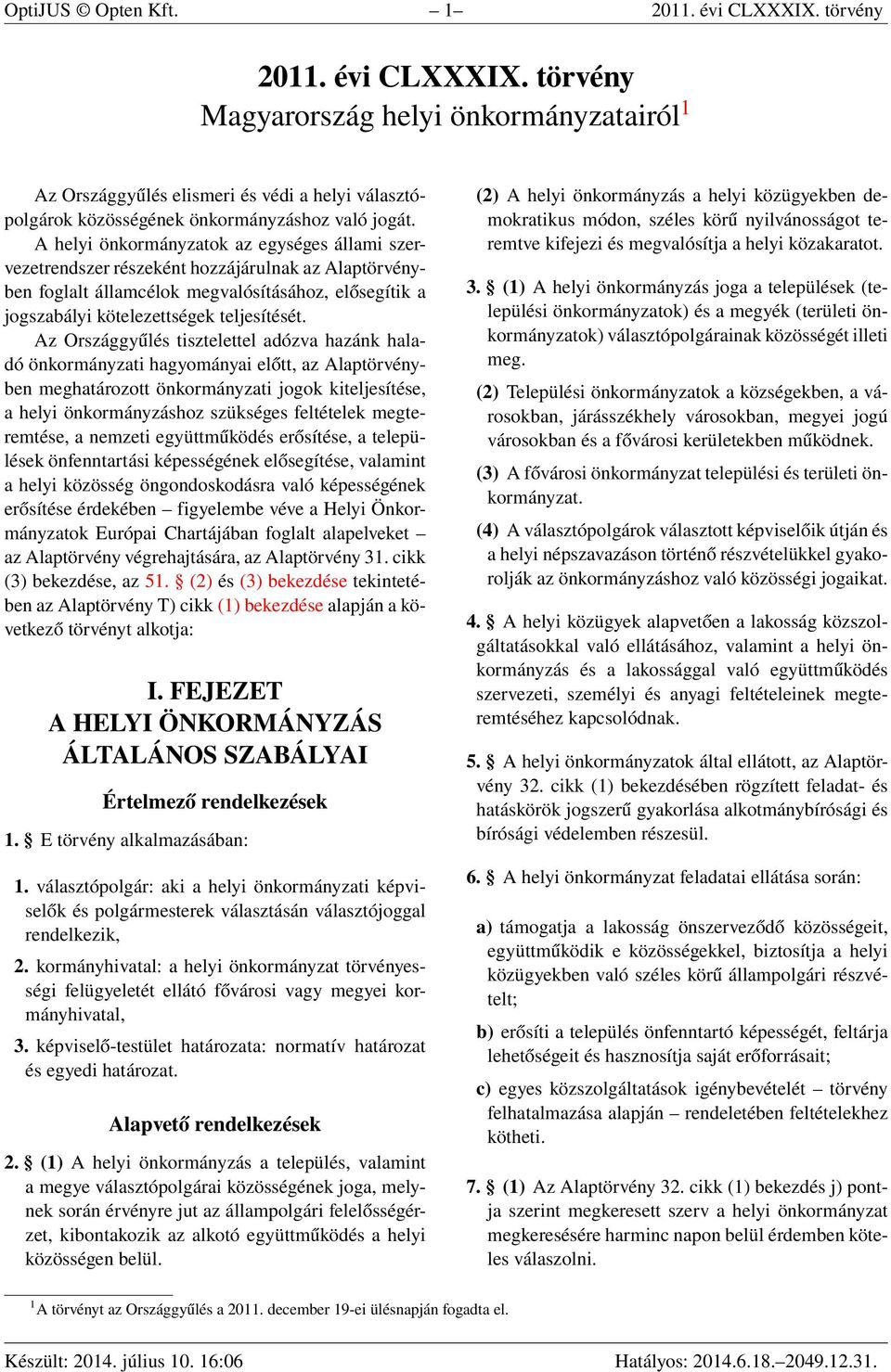 Az Országgyűlés tisztelettel adózva hazánk haladó önkormányzati hagyományai előtt, az Alaptörvényben meghatározott önkormányzati jogok kiteljesítése, a helyi önkormányzáshoz szükséges feltételek