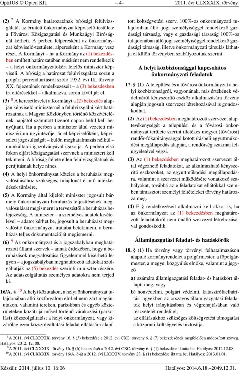 A perben felperesként az önkormányzat képviselő-testülete, alperesként a Kormány vesz részt.