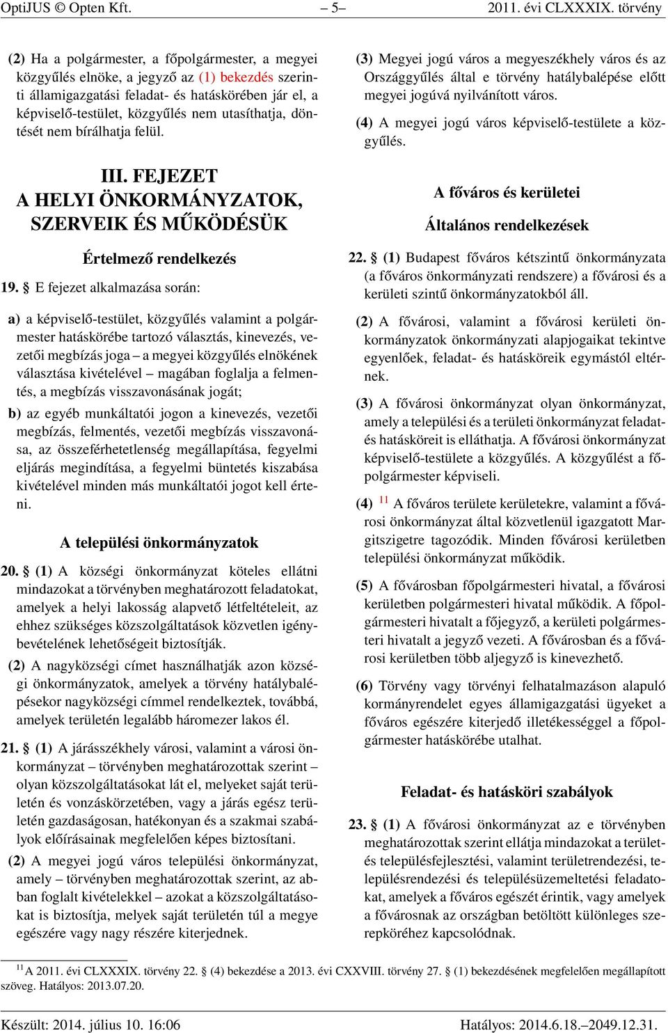 utasíthatja, döntését nem bírálhatja felül. III. FEJEZET A HELYI ÖNKORMÁNYZATOK, SZERVEIK ÉS MŰKÖDÉSÜK Értelmező rendelkezés 19.