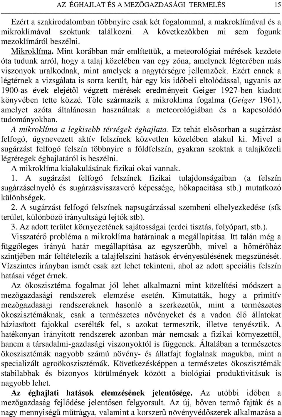 Mint korábban már említettük, a meteorológiai mérések kezdete óta tudunk arról, hogy a talaj közelében van egy zóna, amelynek légterében más viszonyok uralkodnak, mint amelyek a nagytérségre