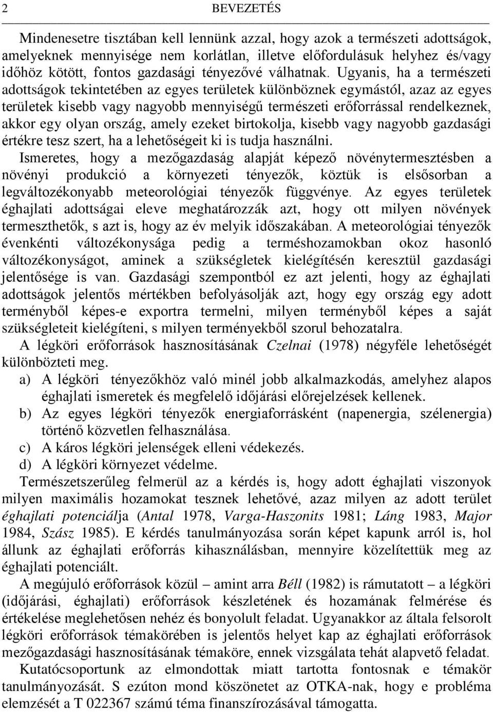 Ugyanis, ha a természeti adottságok tekintetében az egyes területek különböznek egymástól, azaz az egyes területek kisebb vagy nagyobb mennyiségű természeti erőforrással rendelkeznek, akkor egy olyan