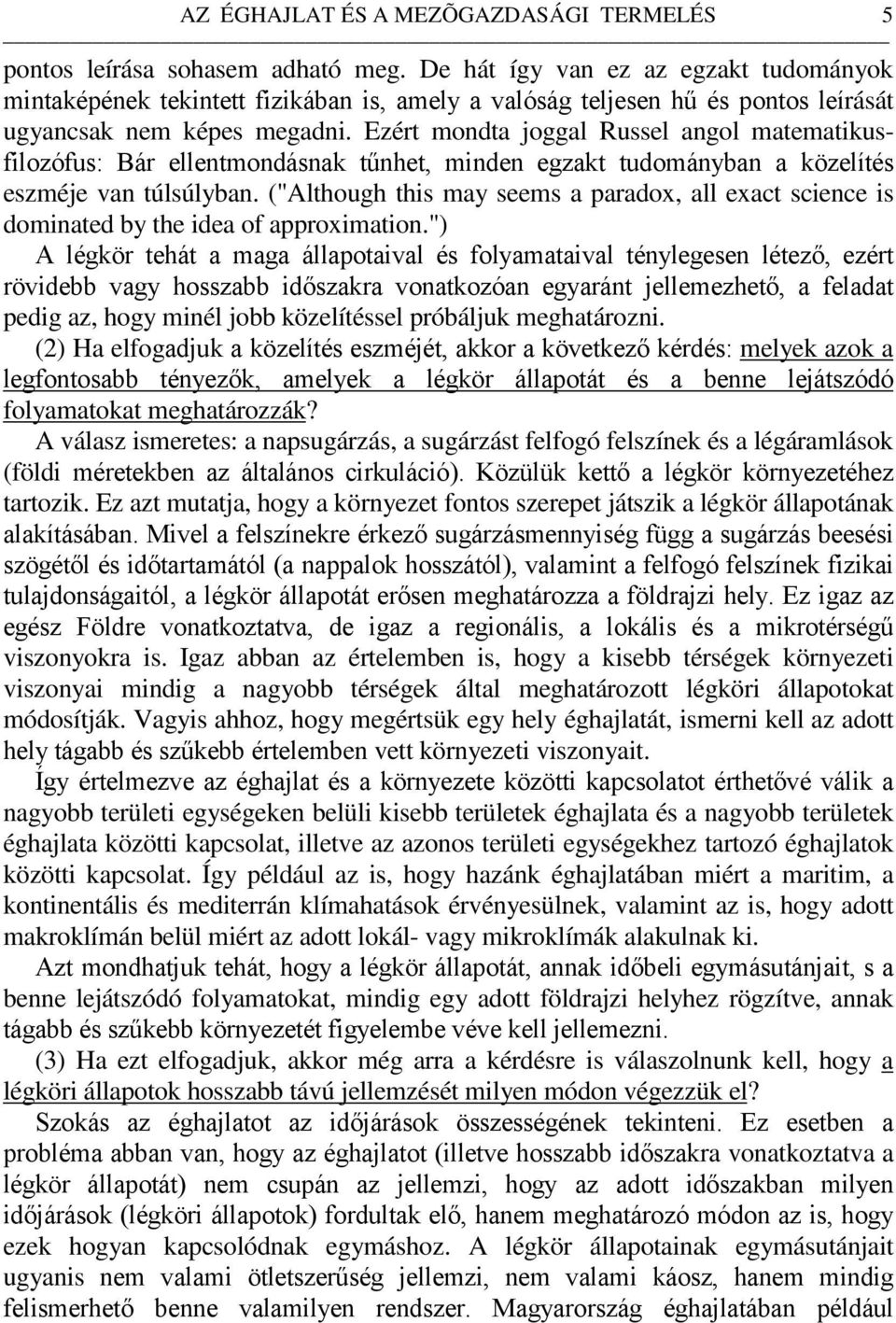 Ezért mondta joggal Russel angol matematikusfilozófus: Bár ellentmondásnak tűnhet, minden egzakt tudományban a közelítés eszméje van túlsúlyban.