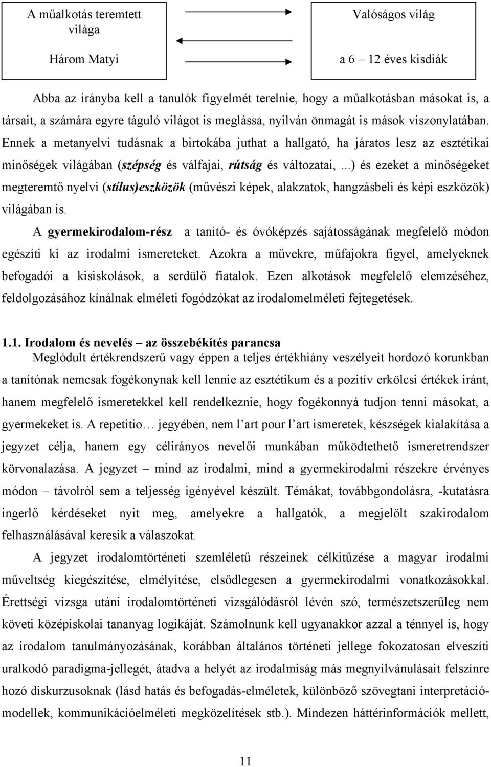 Ennek a metanyelvi tudásnak a birtokába juthat a hallgató, ha járatos lesz az esztétikai minőségek világában (szépség és válfajai, rútság és változatai,.