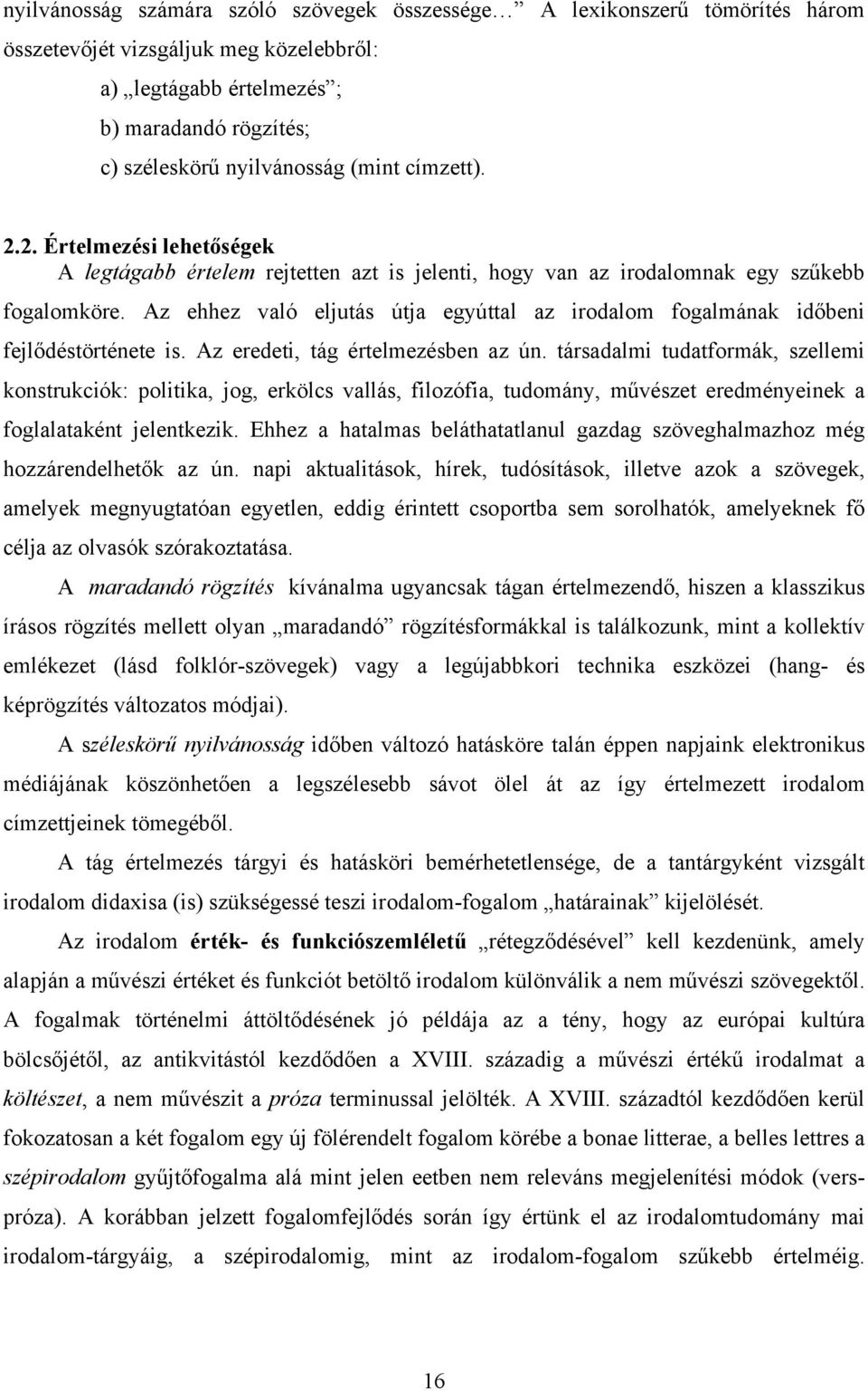 Az ehhez való eljutás útja egyúttal az irodalom fogalmának időbeni fejlődéstörténete is. Az eredeti, tág értelmezésben az ún.