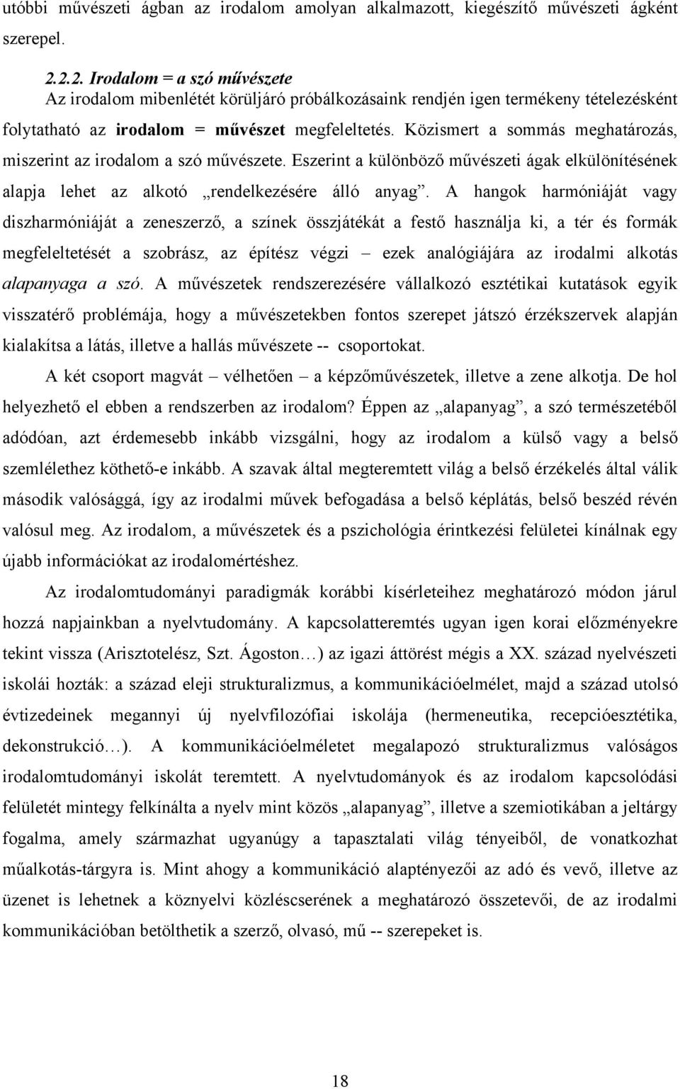 Közismert a sommás meghatározás, miszerint az irodalom a szó művészete. Eszerint a különböző művészeti ágak elkülönítésének alapja lehet az alkotó rendelkezésére álló anyag.