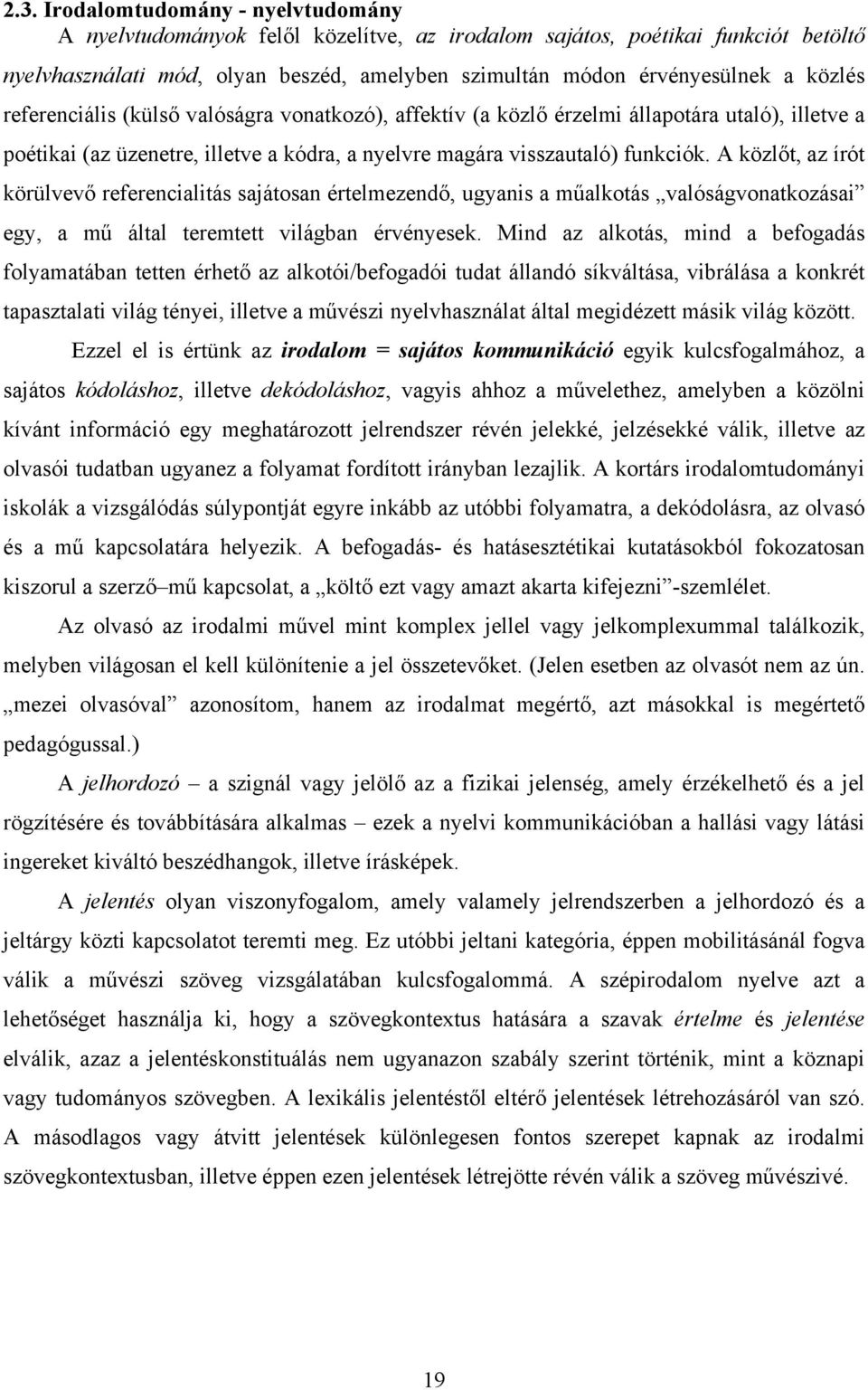 A közlőt, az írót körülvevő referencialitás sajátosan értelmezendő, ugyanis a műalkotás valóságvonatkozásai egy, a mű által teremtett világban érvényesek.