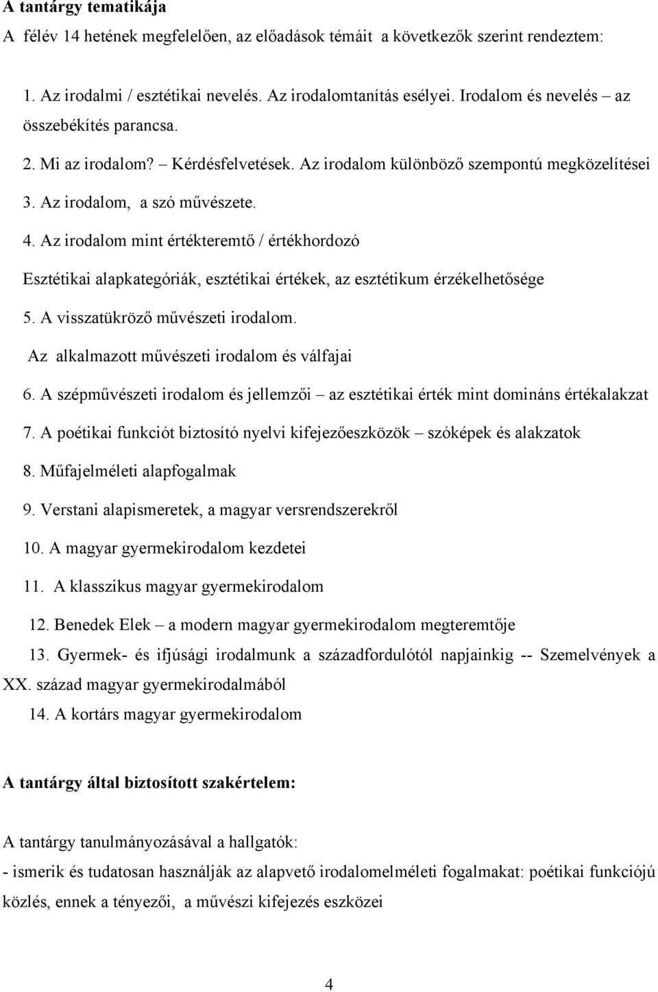 Az irodalom mint értékteremtő / értékhordozó Esztétikai alapkategóriák, esztétikai értékek, az esztétikum érzékelhetősége 5. A visszatükröző művészeti irodalom.