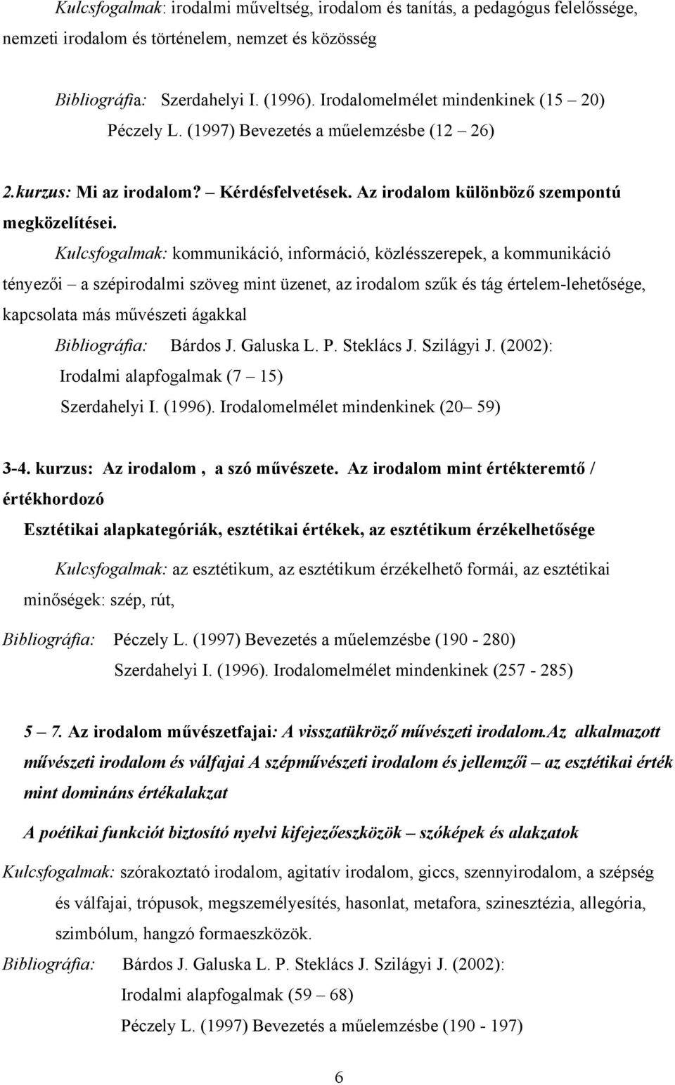 Kulcsfogalmak: kommunikáció, információ, közlésszerepek, a kommunikáció tényezői a szépirodalmi szöveg mint üzenet, az irodalom szűk és tág értelem-lehetősége, kapcsolata más művészeti ágakkal