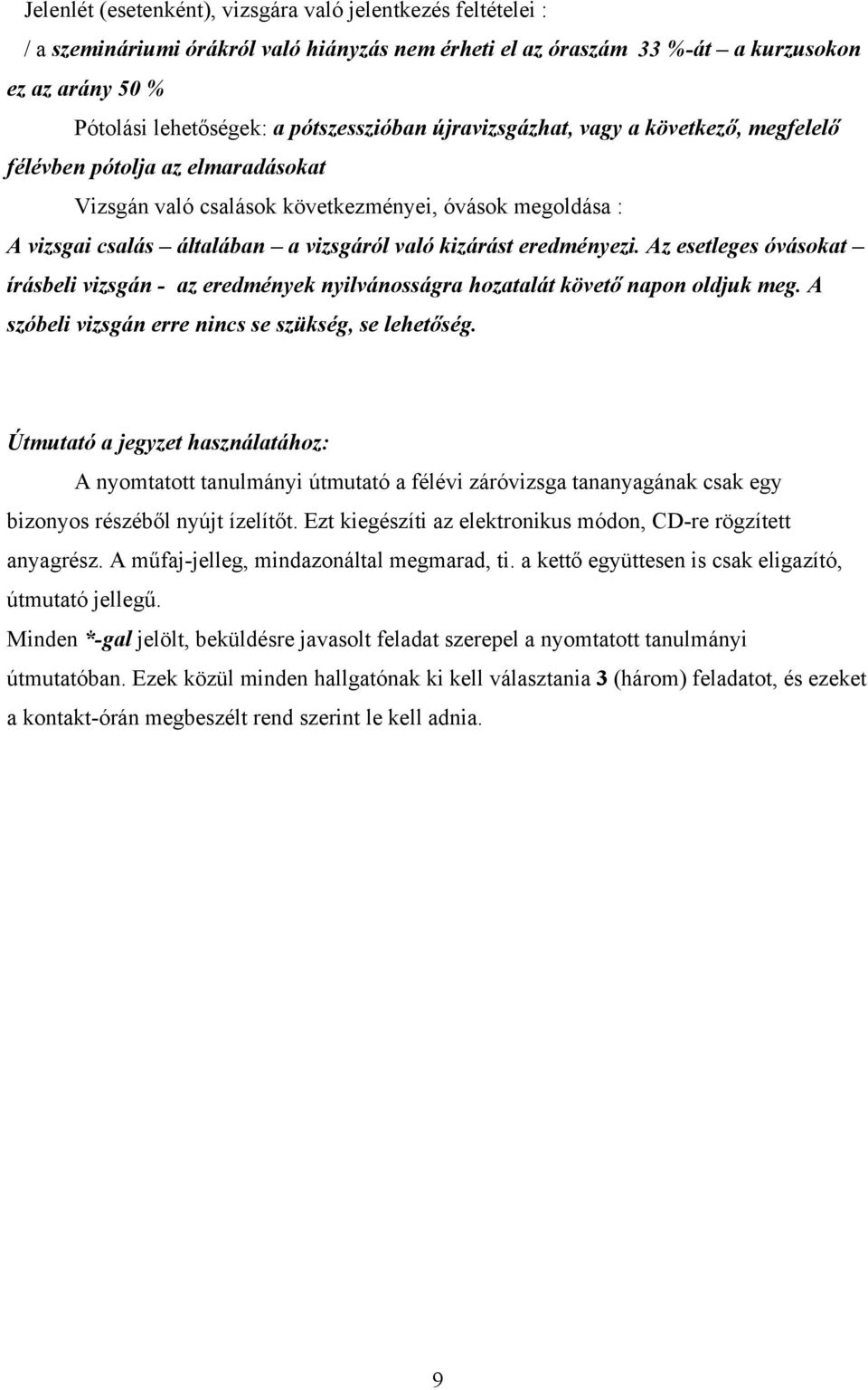 kizárást eredményezi. Az esetleges óvásokat írásbeli vizsgán - az eredmények nyilvánosságra hozatalát követő napon oldjuk meg. A szóbeli vizsgán erre nincs se szükség, se lehetőség.