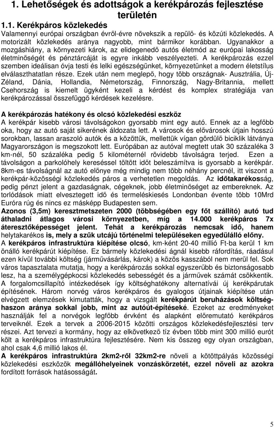 Ugyanakkor a mozgáshiány, a környezeti károk, az elidegenedő autós életmód az európai lakosság életminőségét és pénztárcáját is egyre inkább veszélyezteti.