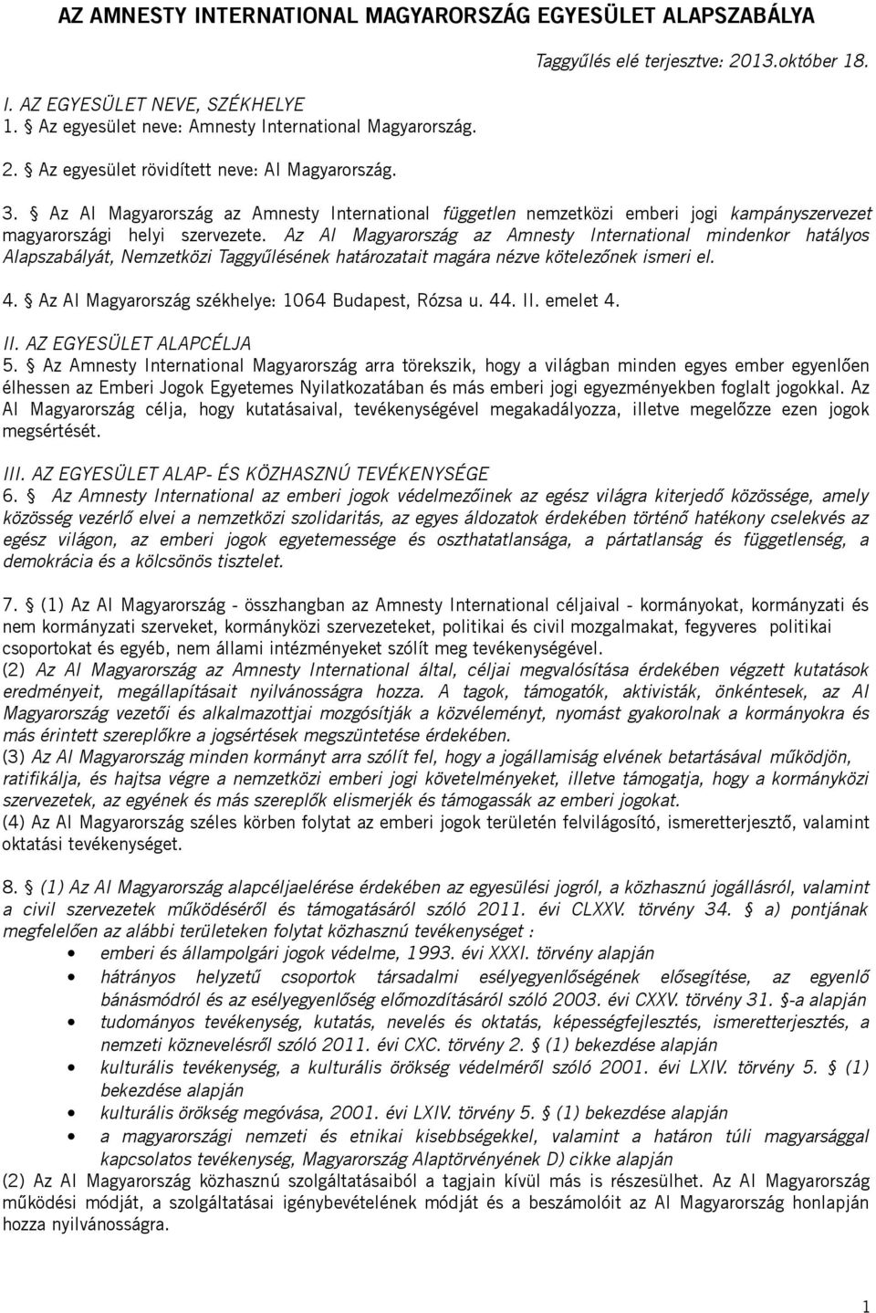 Az AI Magyarország az Amnesty International mindenkor hatályos Alapszabályát, Nemzetközi Taggyűlésének határozatait magára nézve kötelezőnek ismeri el. 4.
