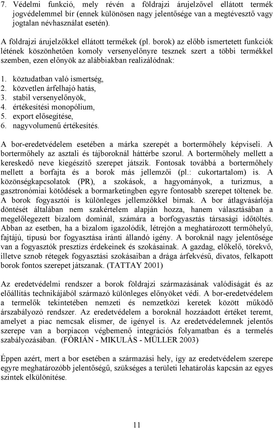 borok) az előbb ismertetett funkciók létének köszönhetően komoly versenyelőnyre tesznek szert a többi termékkel szemben, ezen előnyök az alábbiakban realizálódnak: 1. köztudatban való ismertség, 2.