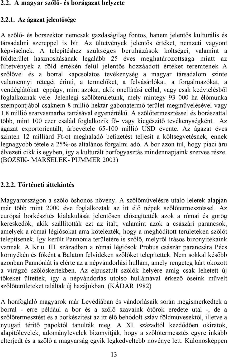 A telepítéshez szükséges beruházások költségei, valamint a földterület hasznosításának legalább 25 éves meghatározottsága miatt az ültetvények a föld értékén felül jelentős hozzáadott értéket