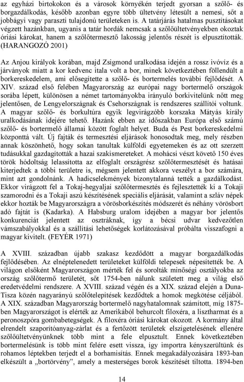 (HARANGOZÓ 2001) Az Anjou királyok korában, majd Zsigmond uralkodása idején a rossz ivóvíz és a járványok miatt a kor kedvenc itala volt a bor, minek következtében föllendült a borkereskedelem, ami