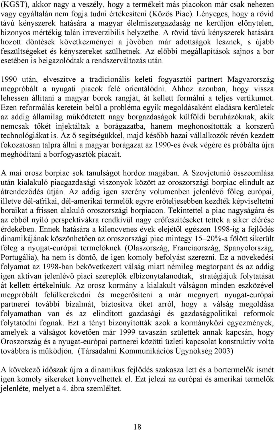 A rövid távú kényszerek hatására hozott döntések következményei a jövőben már adottságok lesznek, s újabb feszültségeket és kényszereket szülhetnek.