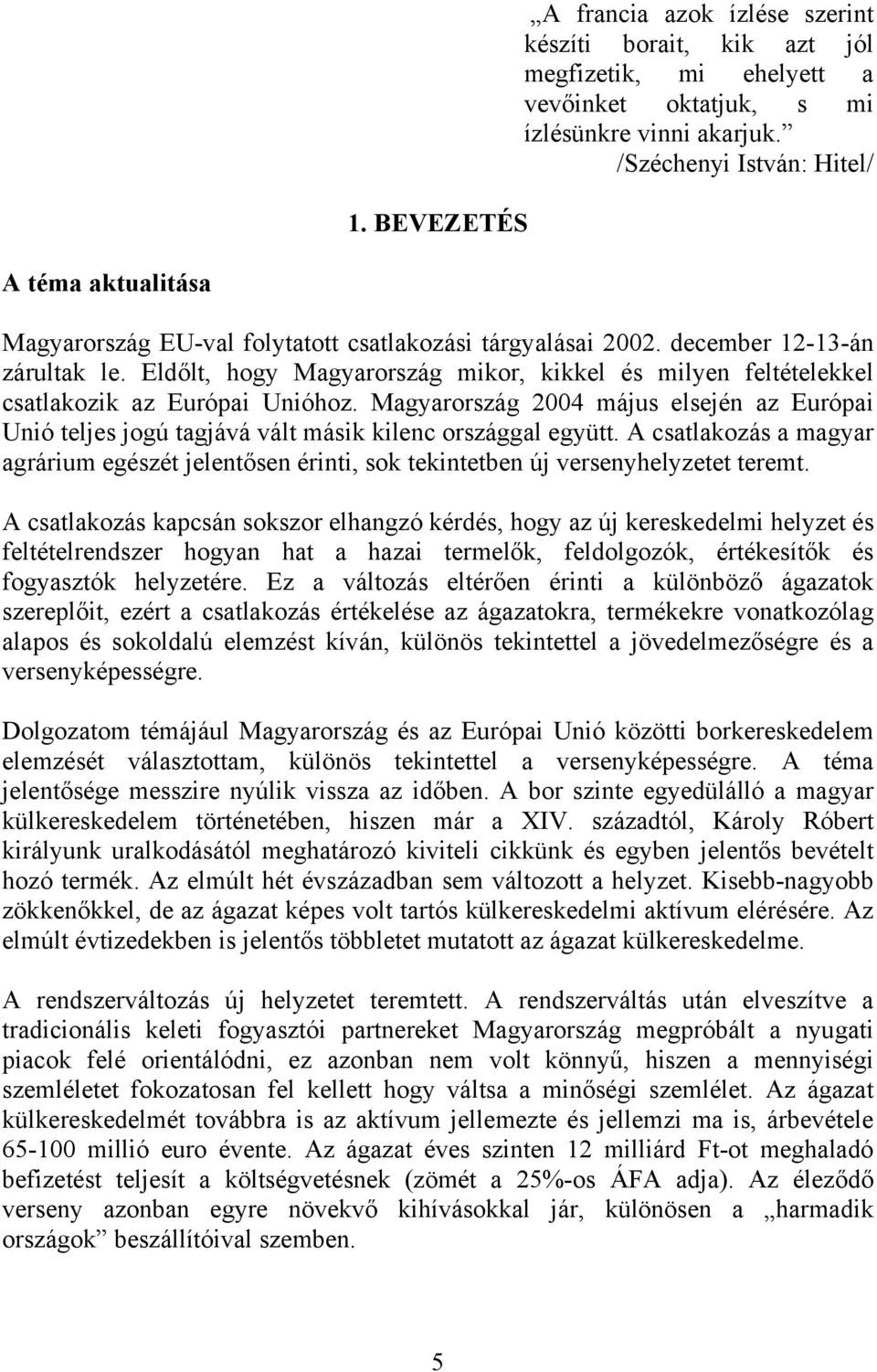 Eldőlt, hogy Magyarország mikor, kikkel és milyen feltételekkel csatlakozik az Európai Unióhoz. Magyarország 2004 május elsején az Európai Unió teljes jogú tagjává vált másik kilenc országgal együtt.