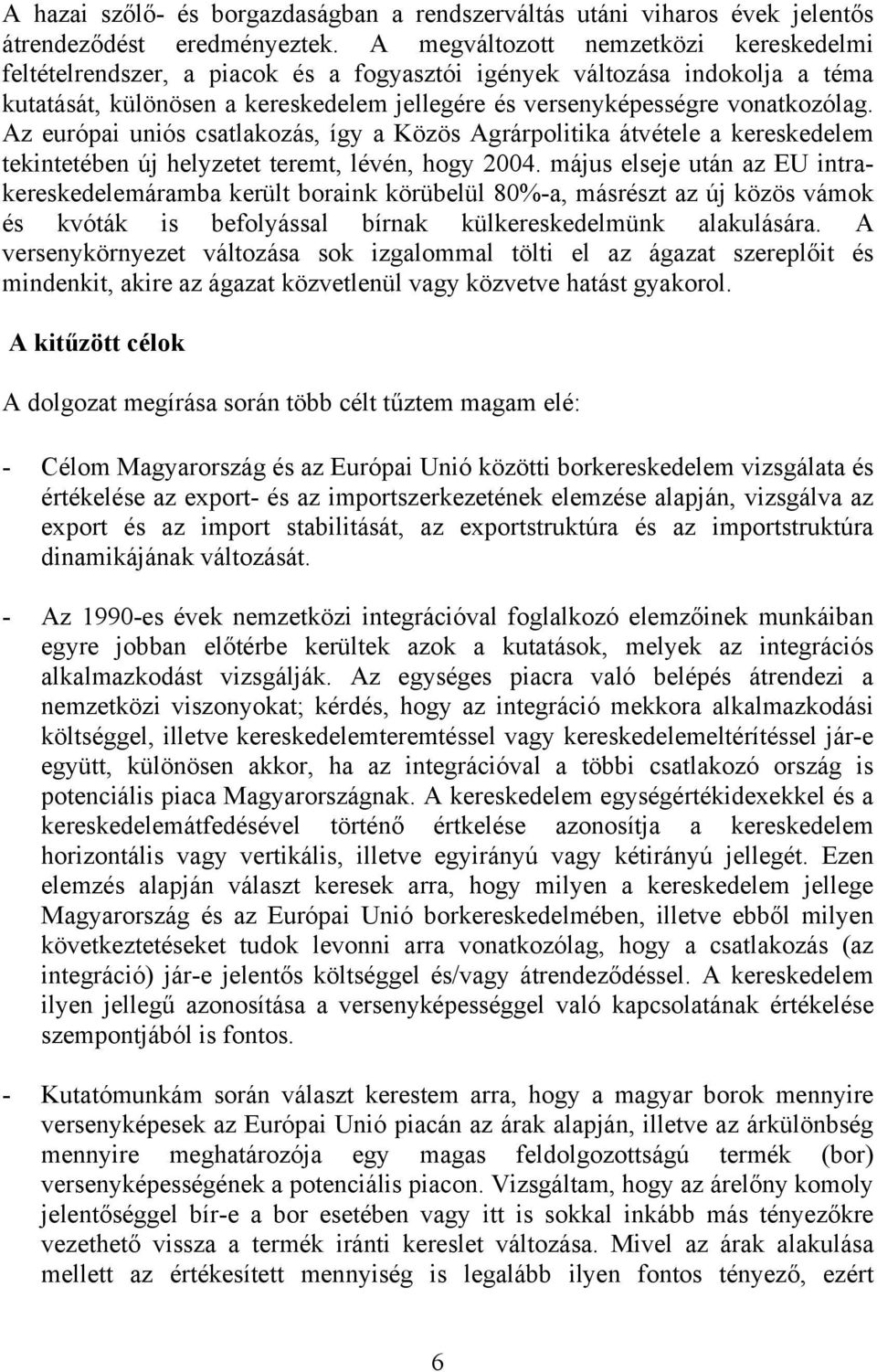 Az európai uniós csatlakozás, így a Közös Agrárpolitika átvétele a kereskedelem tekintetében új helyzetet teremt, lévén, hogy 2004.