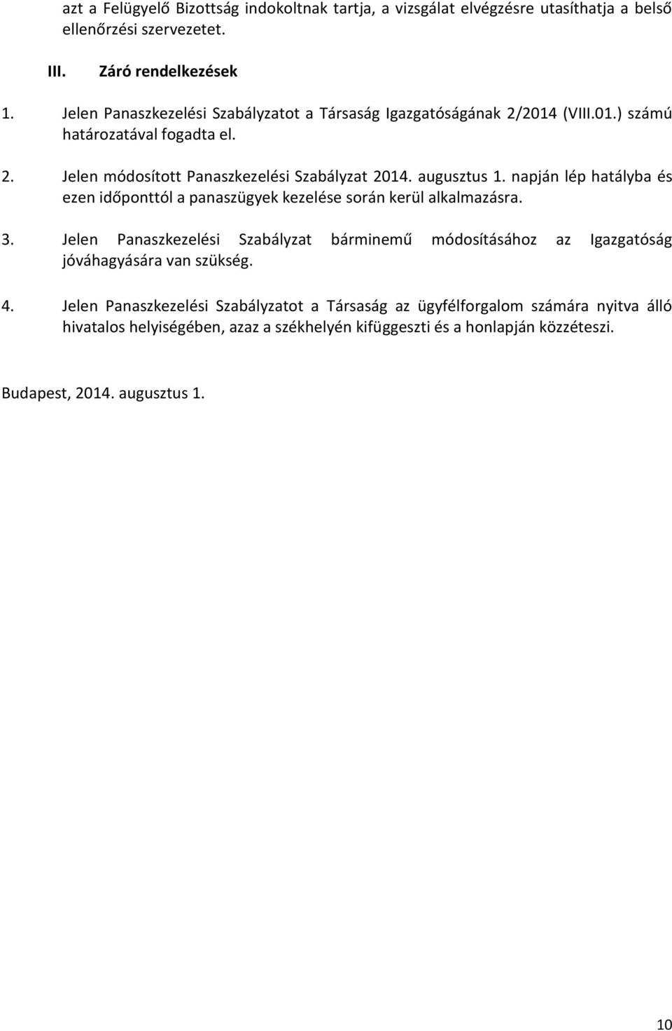 napján lép hatályba és ezen időponttól a panaszügyek kezelése során kerül alkalmazásra. 3.