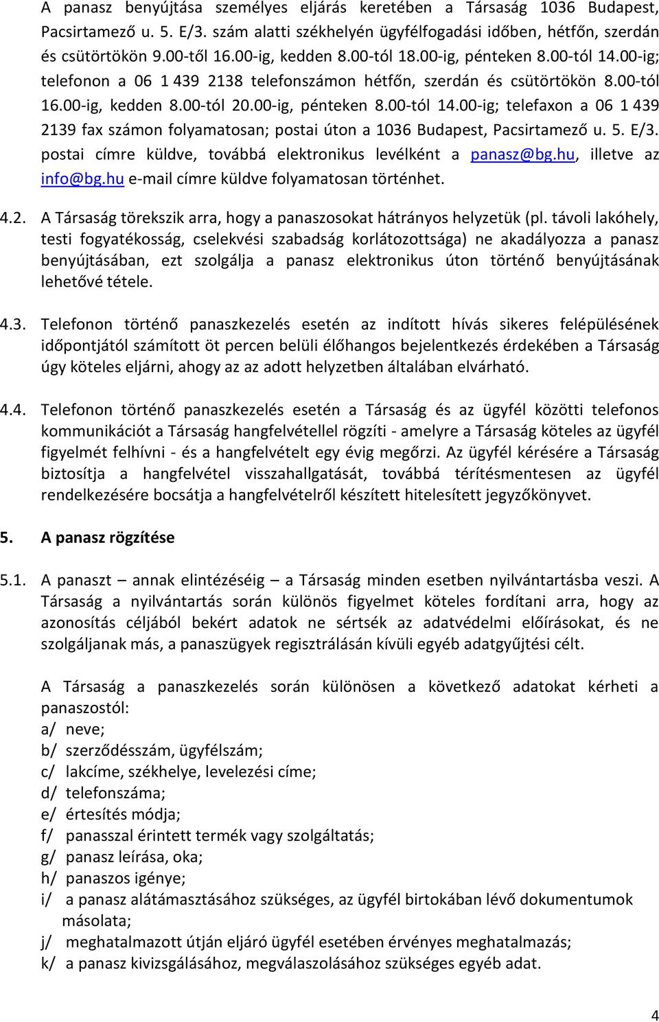 5. E/3. postai címre küldve, továbbá elektronikus levélként a panasz@bg.hu, illetve az info@bg.hu e-mail címre küldve folyamatosan történhet. 4.2.