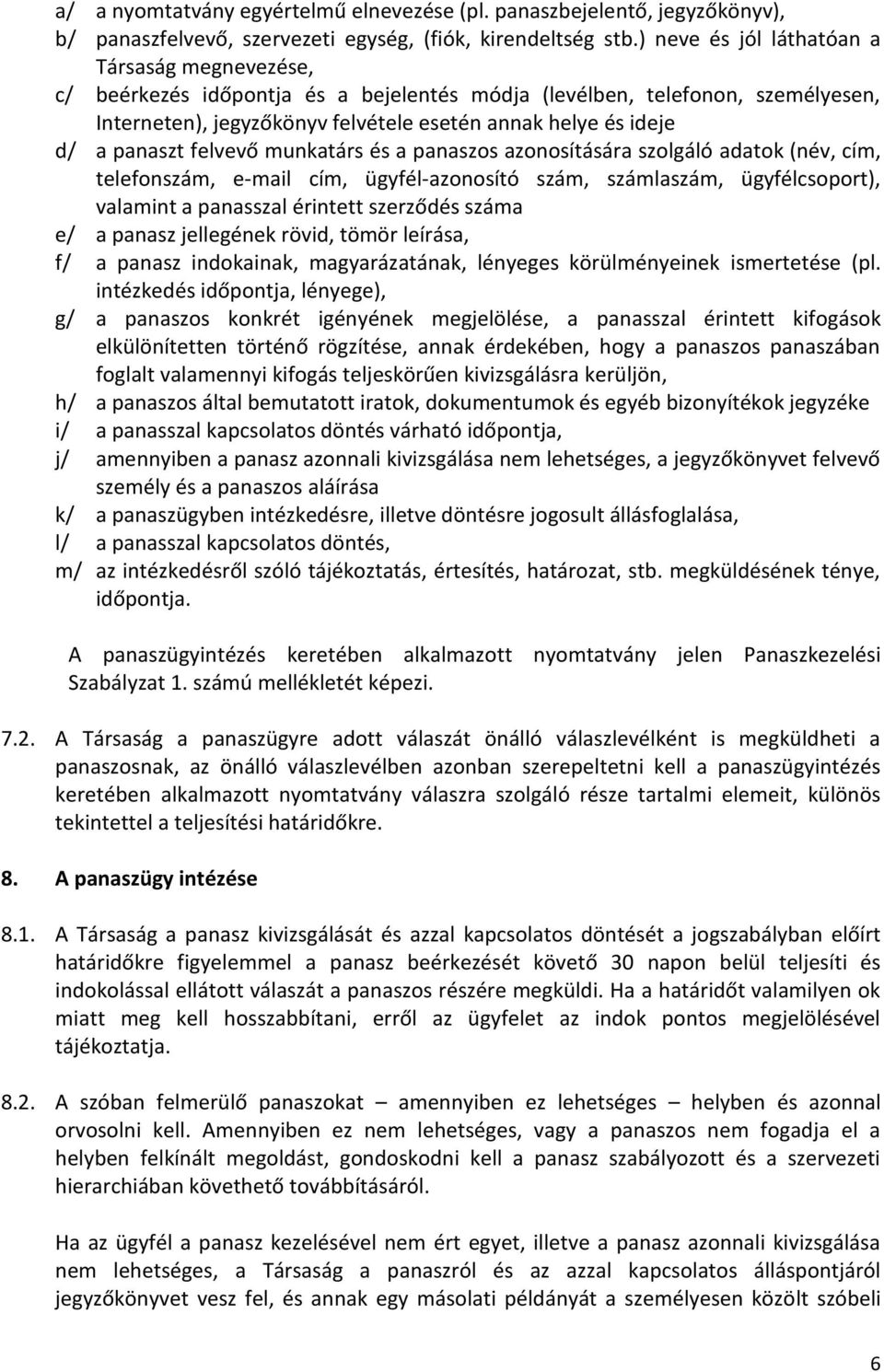 panaszt felvevő munkatárs és a panaszos azonosítására szolgáló adatok (név, cím, telefonszám, e-mail cím, ügyfél-azonosító szám, számlaszám, ügyfélcsoport), valamint a panasszal érintett szerződés