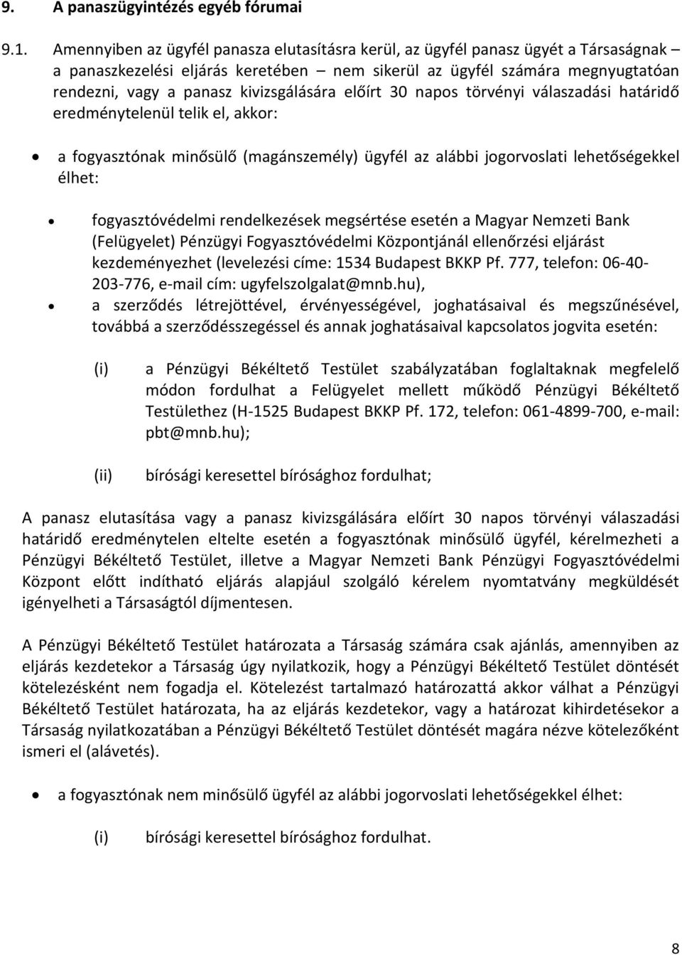 kivizsgálására előírt 30 napos törvényi válaszadási határidő eredménytelenül telik el, akkor: a fogyasztónak minősülő (magánszemély) ügyfél az alábbi jogorvoslati lehetőségekkel élhet: