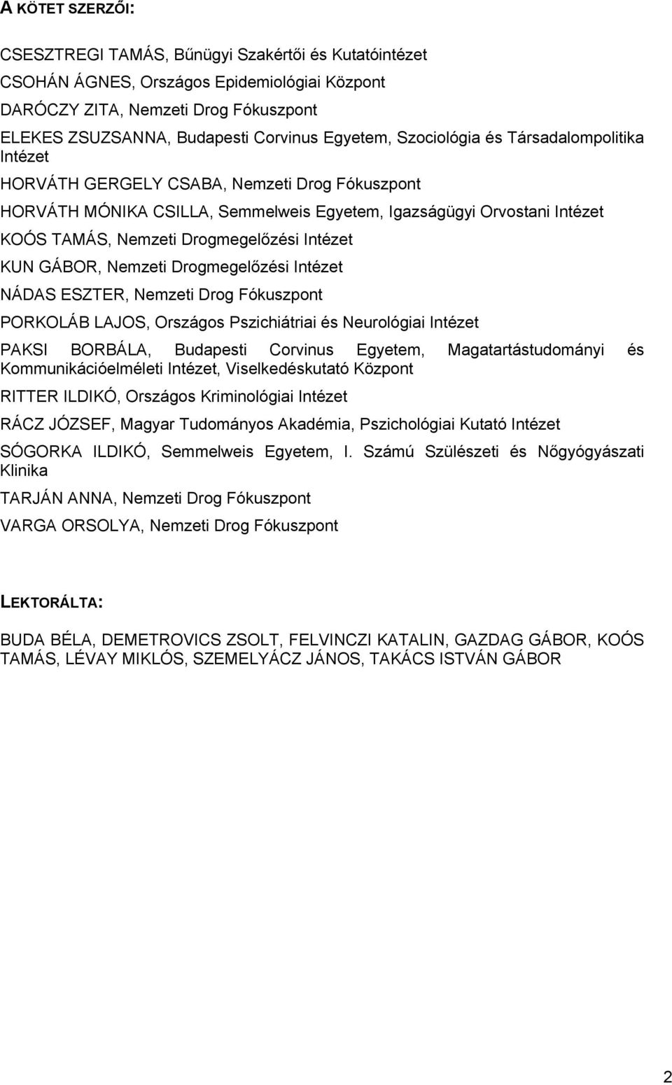 Intézet KUN GÁBOR, Nemzeti Drogmegelőzési Intézet NÁDAS ESZTER, Nemzeti Drog Fókuszpont PORKOLÁB LAJOS, Országos Pszichiátriai és Neurológiai Intézet PAKSI BORBÁLA, Budapesti Corvinus Egyetem,