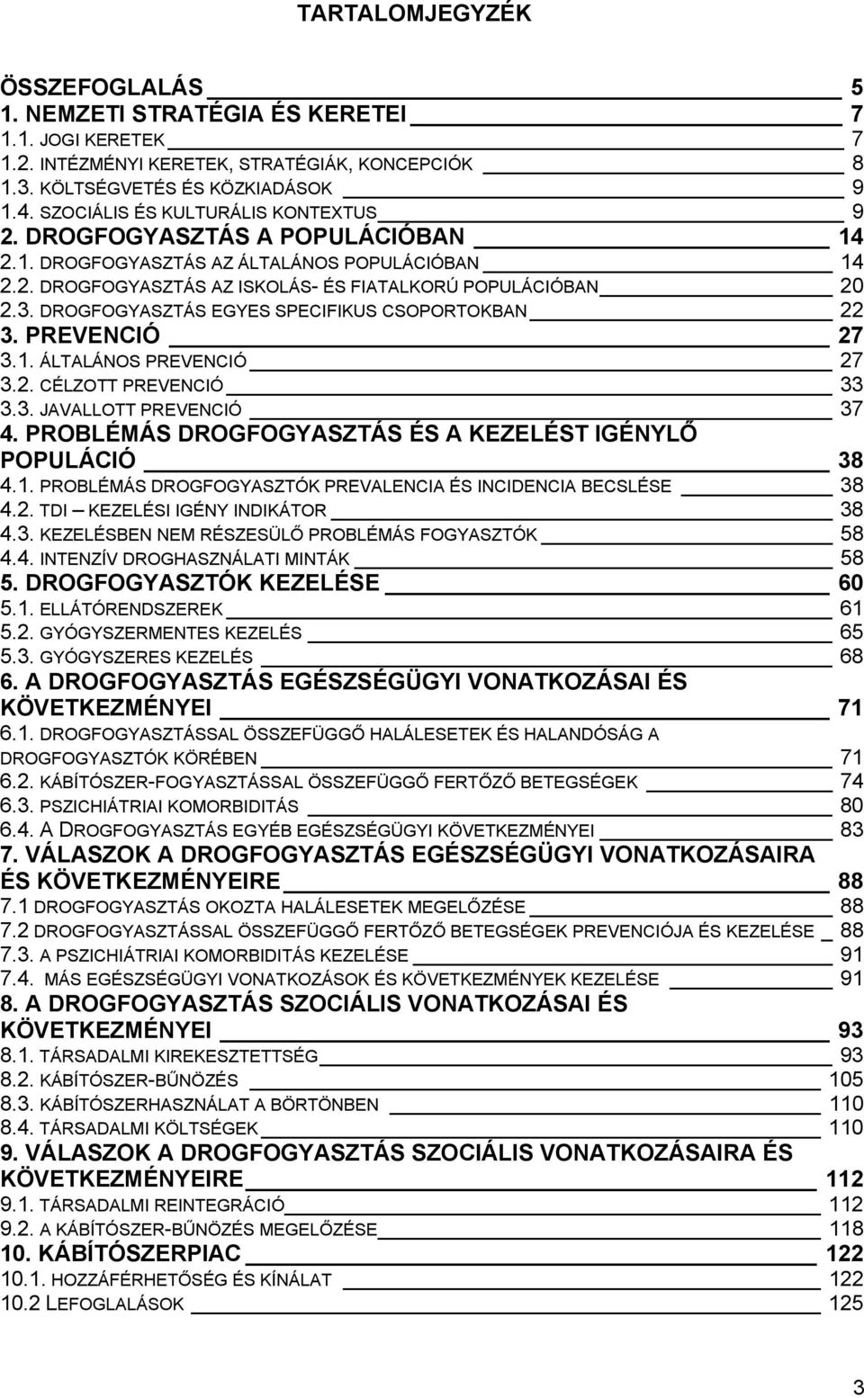 DROGFOGYASZTÁS EGYES SPECIFIKUS CSOPORTOKBAN 22 3. PREVENCIÓ 27 3.1. ÁLTALÁNOS PREVENCIÓ 27 3.2. CÉLZOTT PREVENCIÓ 33 3.3. JAVALLOTT PREVENCIÓ 37 4.