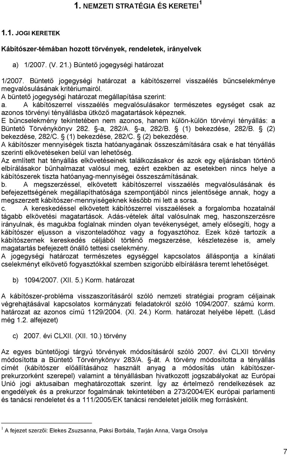 A kábítószerrel visszaélés megvalósulásakor természetes egységet csak az azonos törvényi tényállásba ütköző magatartások képeznek.