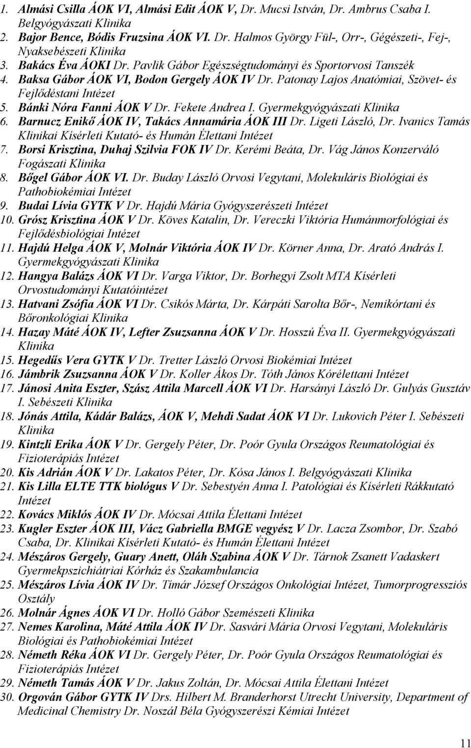 Fekete Andrea I. Gyermekgyógyászati 6. Barnucz Enikő ÁOK IV, Takács Annamária ÁOK III Dr. Ligeti László, Dr. Ivanics Tamás i Kísérleti Kutató- és Humán Élettani 7.