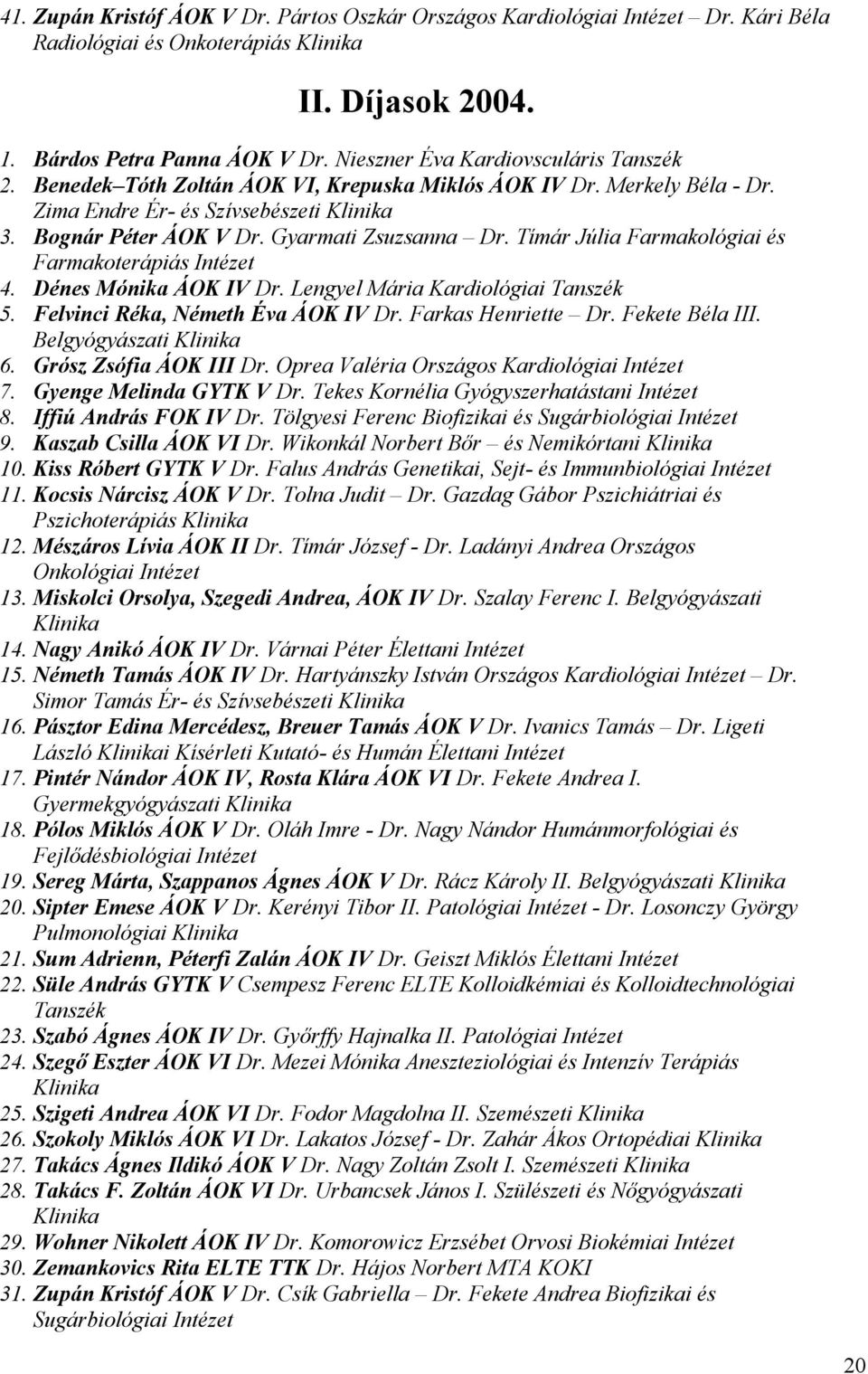 Tímár Júlia Farmakológiai és Farmakoterápiás 4. Dénes Mónika ÁOK IV Dr. Lengyel Mária Kardiológiai Tanszék 5. Felvinci Réka, Németh Éva ÁOK IV Dr. Farkas Henriette Dr. Fekete Béla III.