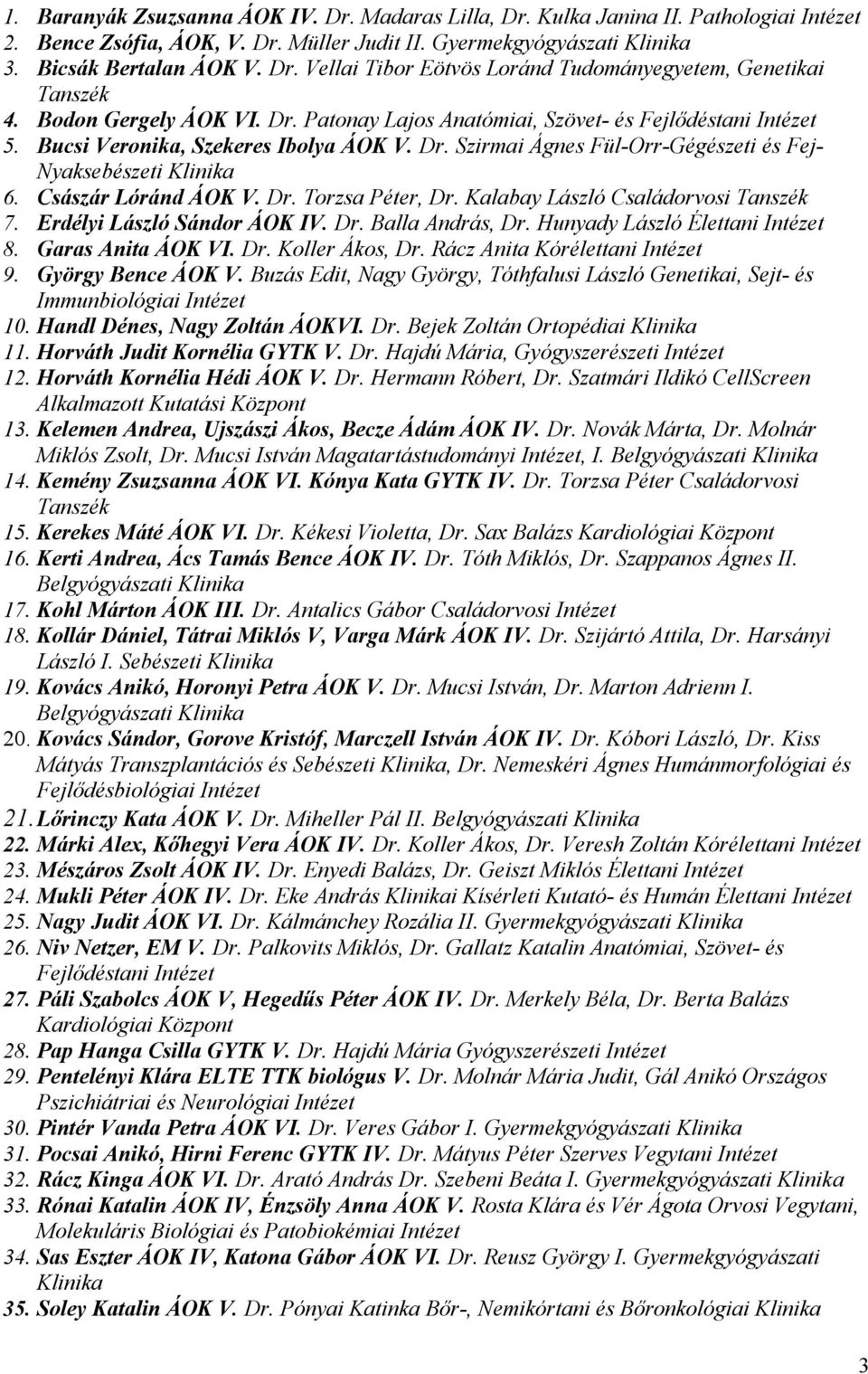 Dr. Torzsa Péter, Dr. Kalabay László Családorvosi Tanszék 7. Erdélyi László Sándor ÁOK IV. Dr. Balla András, Dr. Hunyady László Élettani 8. Garas Anita ÁOK VI. Dr. Koller Ákos, Dr.