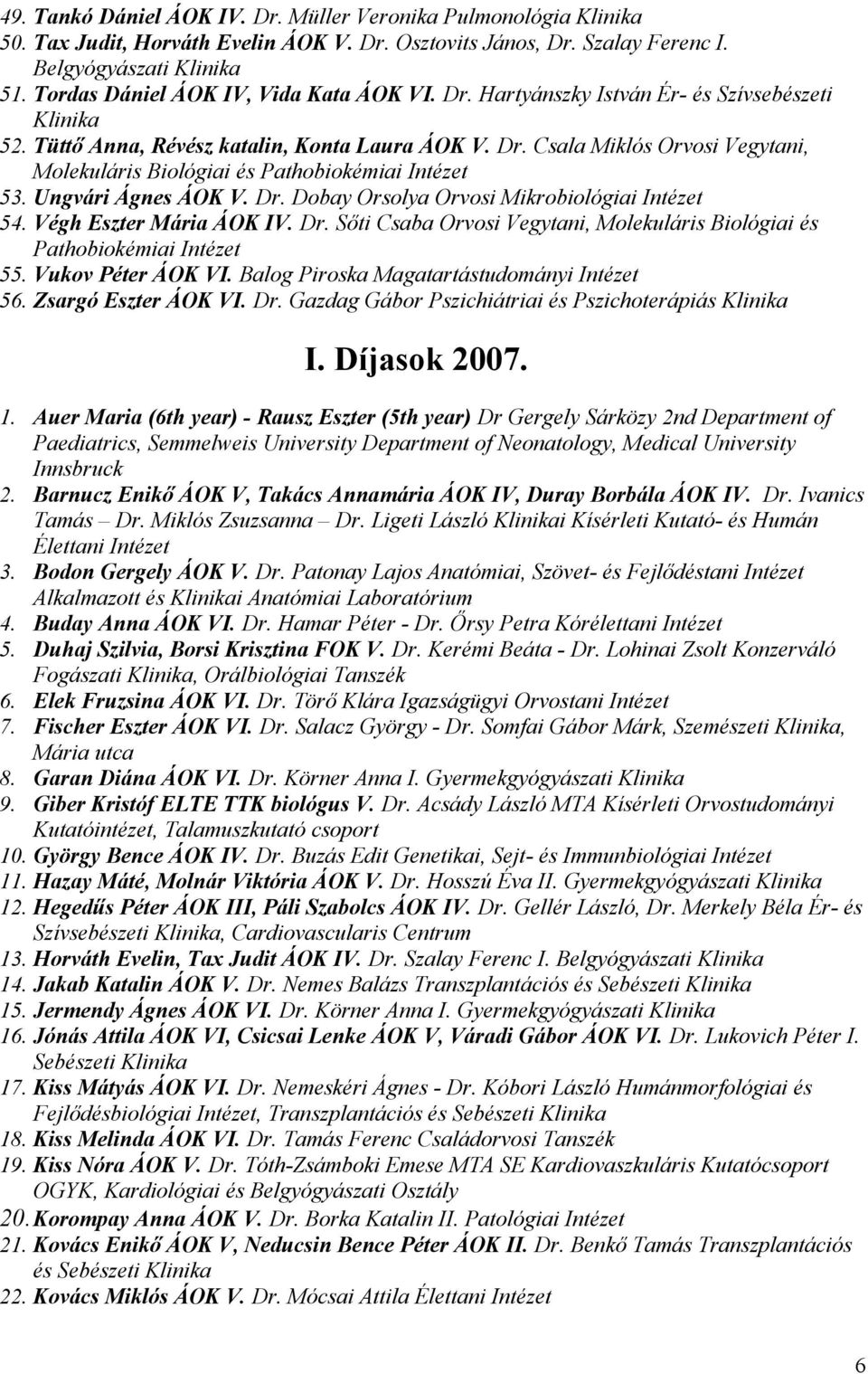 Végh Eszter Mária ÁOK IV. Dr. Sőti Csaba Orvosi Vegytani, Molekuláris Biológiai és Pathobiokémiai 55. Vukov Péter ÁOK VI. Balog Piroska Magatartástudományi 56. Zsargó Eszter ÁOK VI. Dr. Gazdag Gábor Pszichiátriai és Pszichoterápiás I.