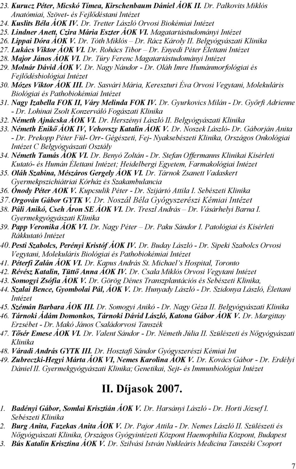 Enyedi Péter Élettani 28. Major János ÁOK VI. Dr. Túry Ferenc Magatartástudományi 29. Molnár Dávid ÁOK V. Dr. Nagy Nándor - Dr. Oláh Imre Humánmorfológiai és Fejlődésbiológiai 30.