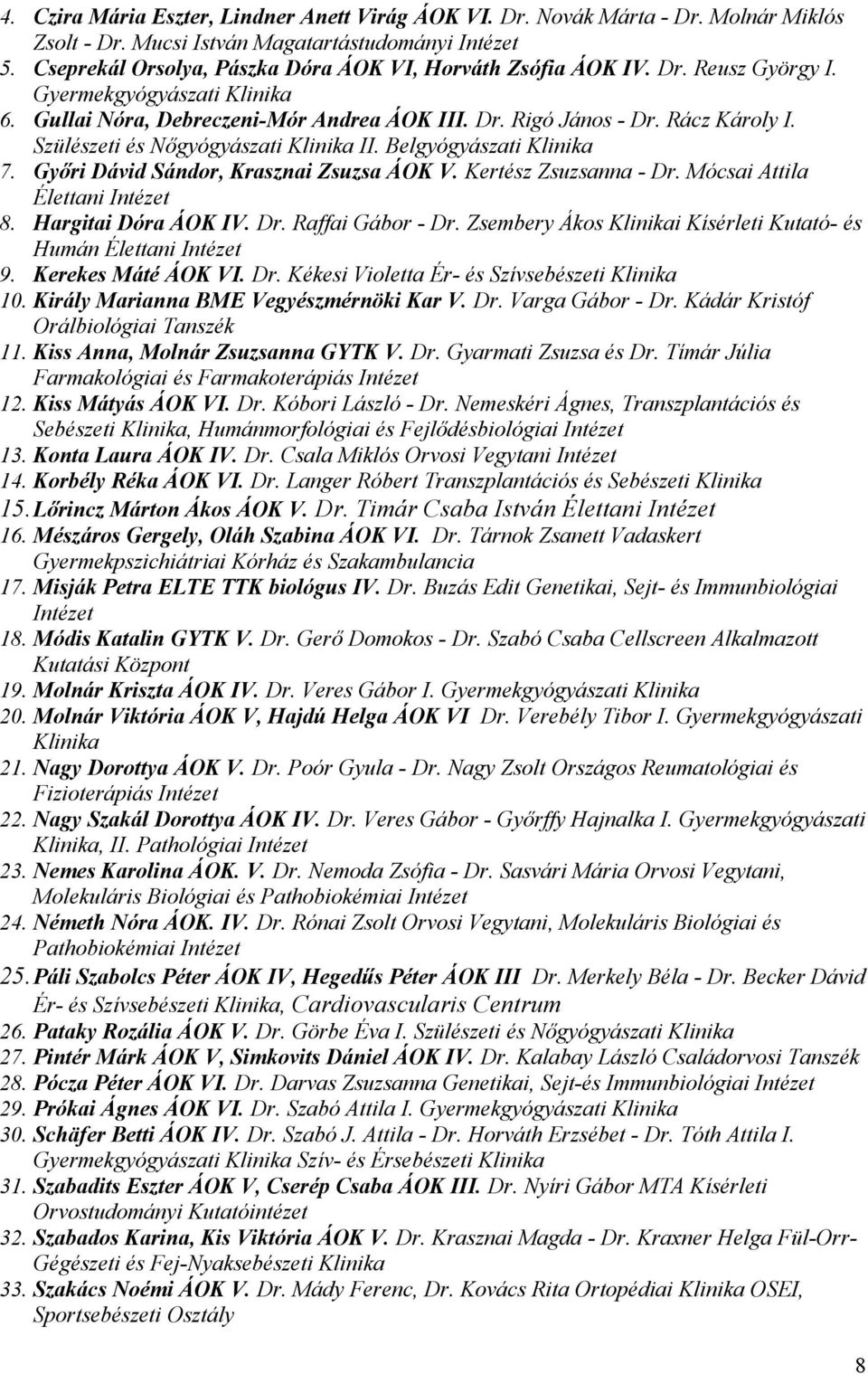 Kertész Zsuzsanna - Dr. Mócsai Attila Élettani 8. Hargitai Dóra ÁOK IV. Dr. Raffai Gábor - Dr. Zsembery Ákos i Kísérleti Kutató- és Humán Élettani 9. Kerekes Máté ÁOK VI. Dr. Kékesi Violetta Ér- és Szívsebészeti 10.