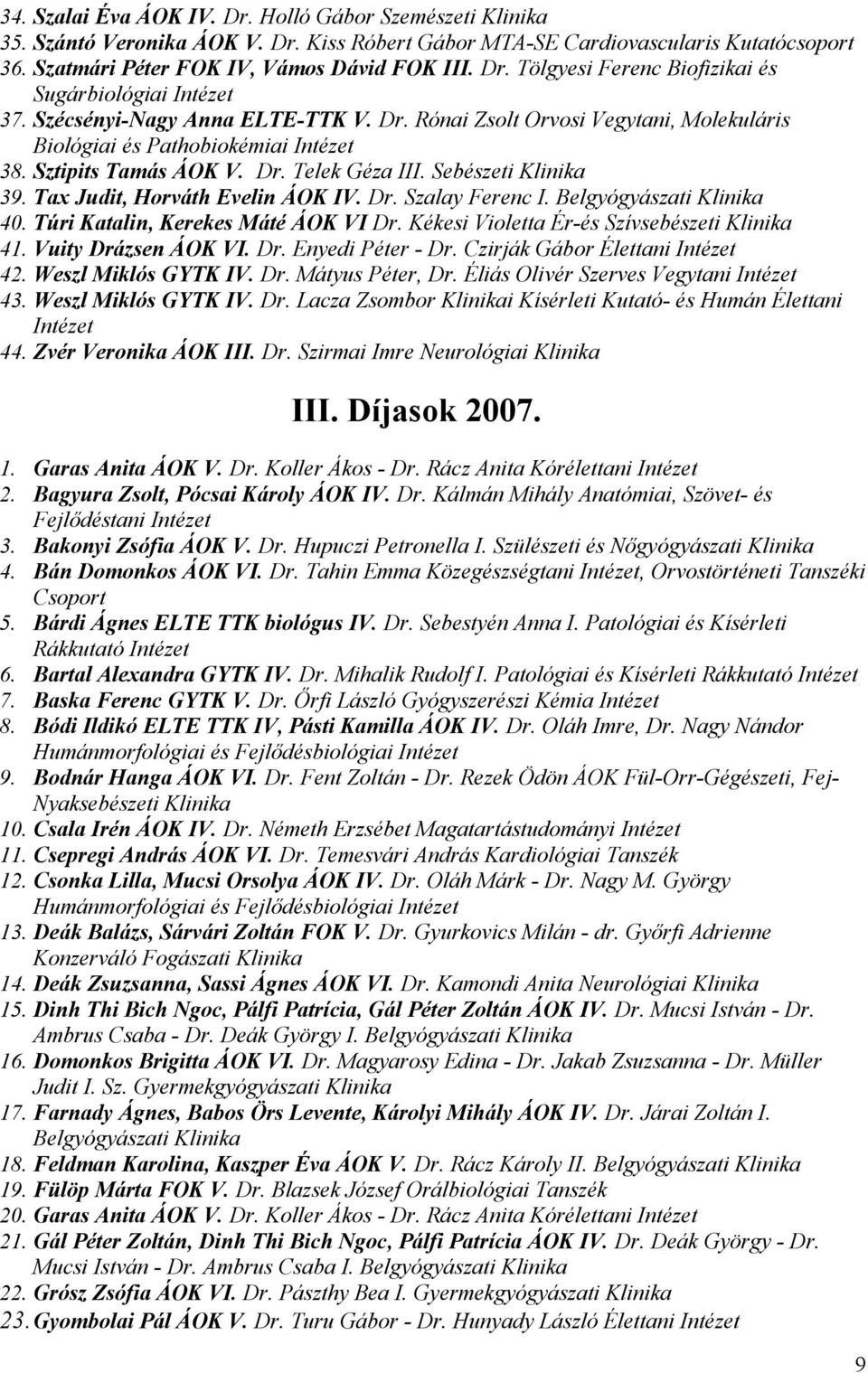 Dr. Szalay Ferenc I. Belgyógyászati 40. Túri Katalin, Kerekes Máté ÁOK VI Dr. Kékesi Violetta Ér-és Szívsebészeti 41. Vuity Drázsen ÁOK VI. Dr. Enyedi Péter - Dr. Czirják Gábor Élettani 42.